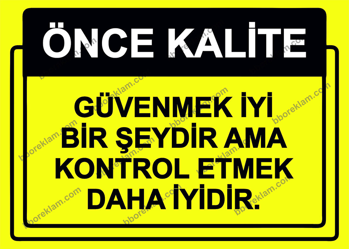 Önce Kalite.  Güvenmek İyi Bir Şeydir Ama Kontrol Etmek Daha İyidir. Uyarı Levhası