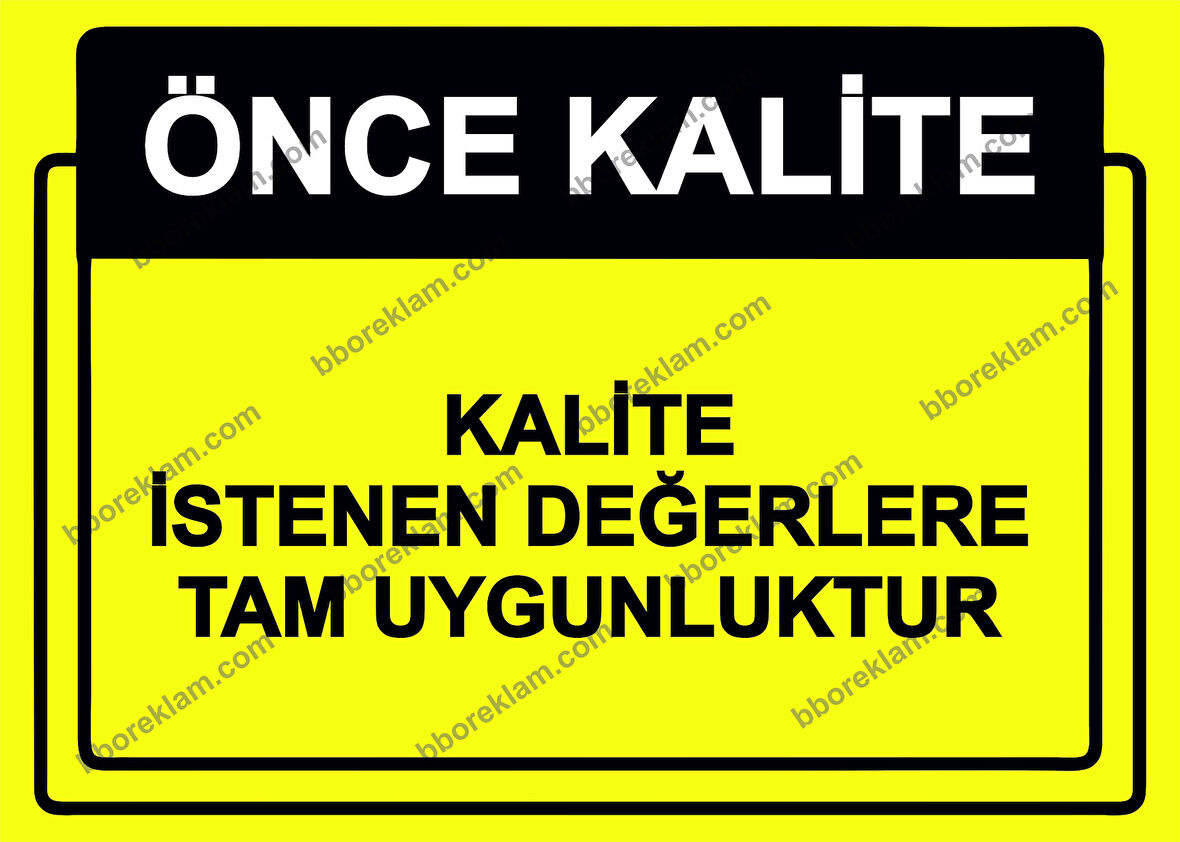 Önce Kalite.  Kalite İstenen Değerlere Tam Uygunluktur Uyarı Levhası