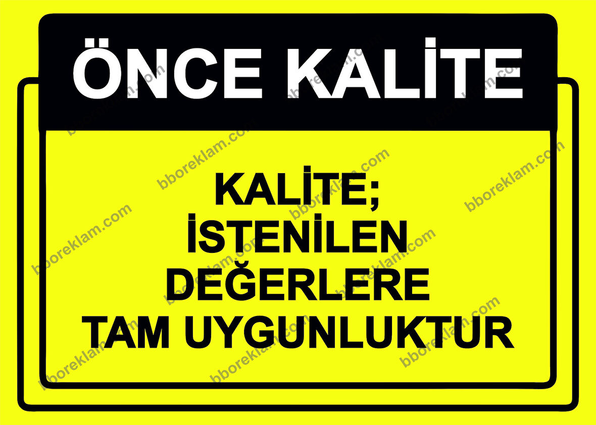 Önce Kalite.  Kalite; İstenilen Değerlere Tam Uygunluktur Uyarı Levhası