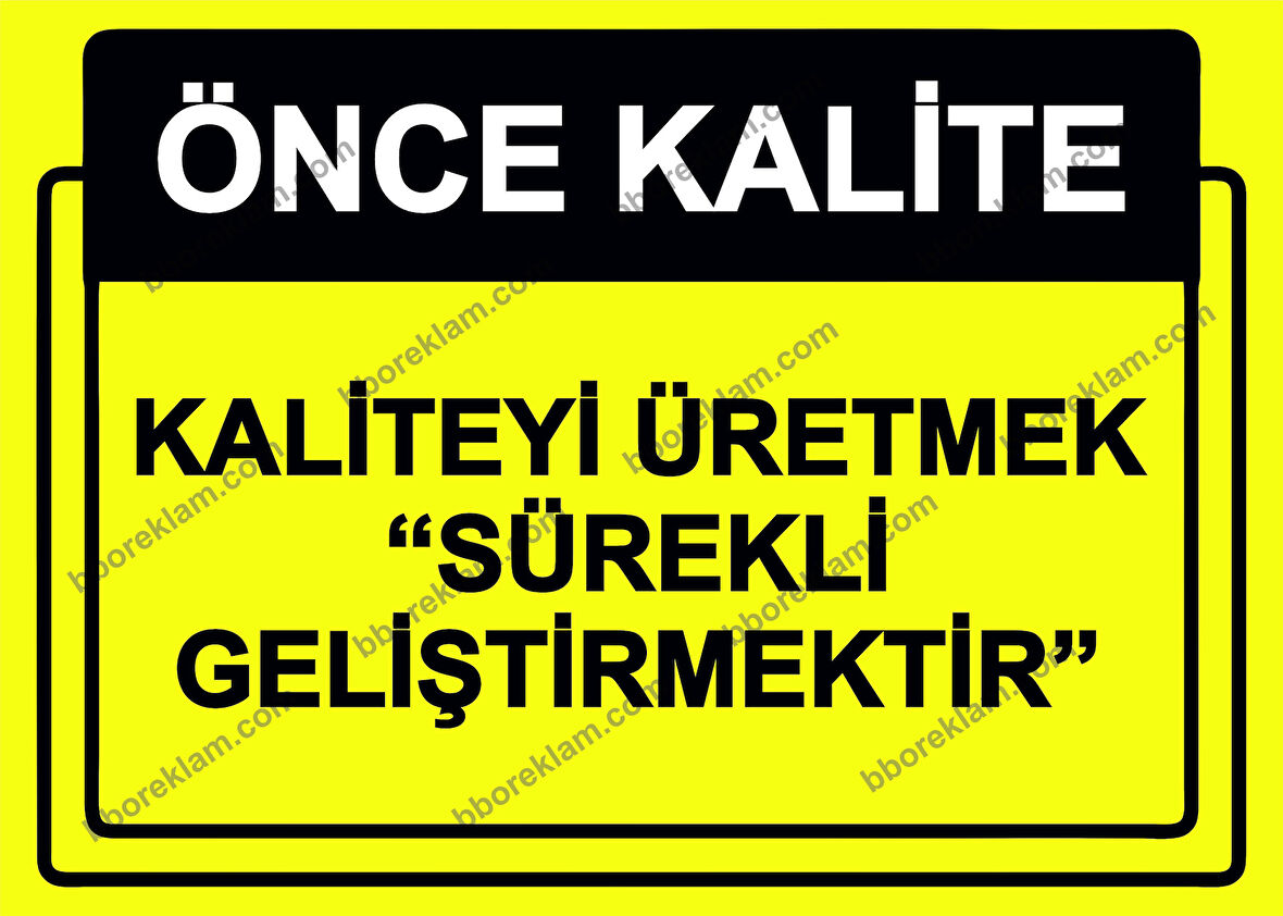 Önce Kalite.  Kaliteyi Üretmek ’’Sürekli Geliştirmektir’’  Uyarı Levhası
