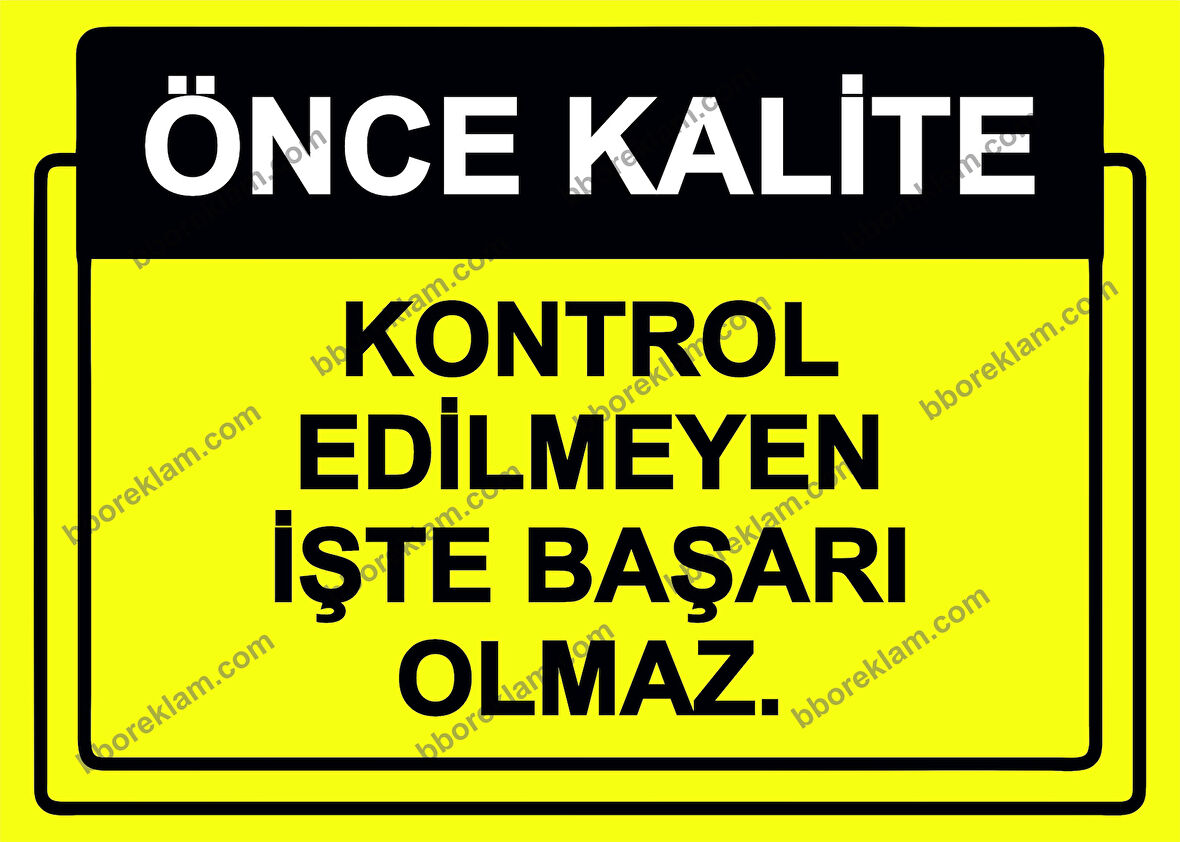 Önce Kalite.  Kontrol Edilmeyen İşte Başarı Olmaz.  Uyarı Levhası