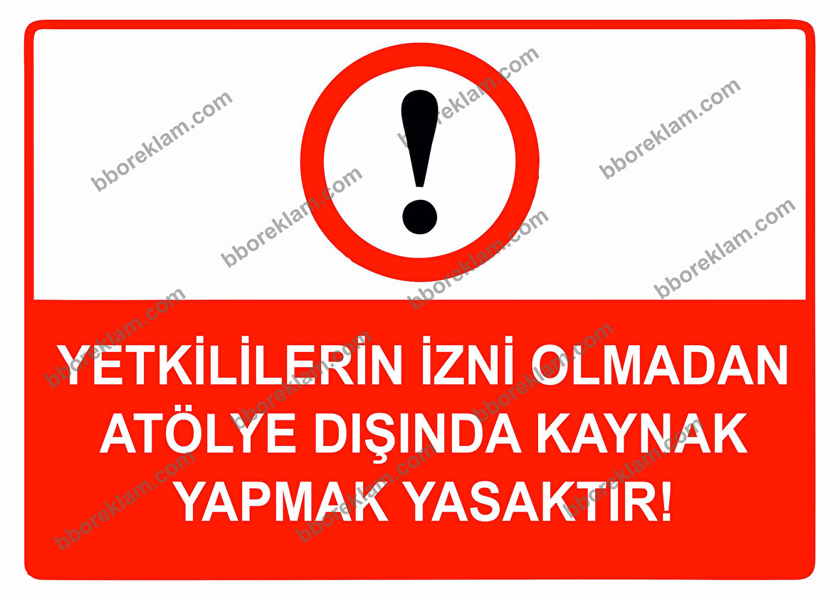 Yetkililerin İzni Olmadan Atölye Dışında Kaynak Yapmak Yasaktır Uyarı Levhası
