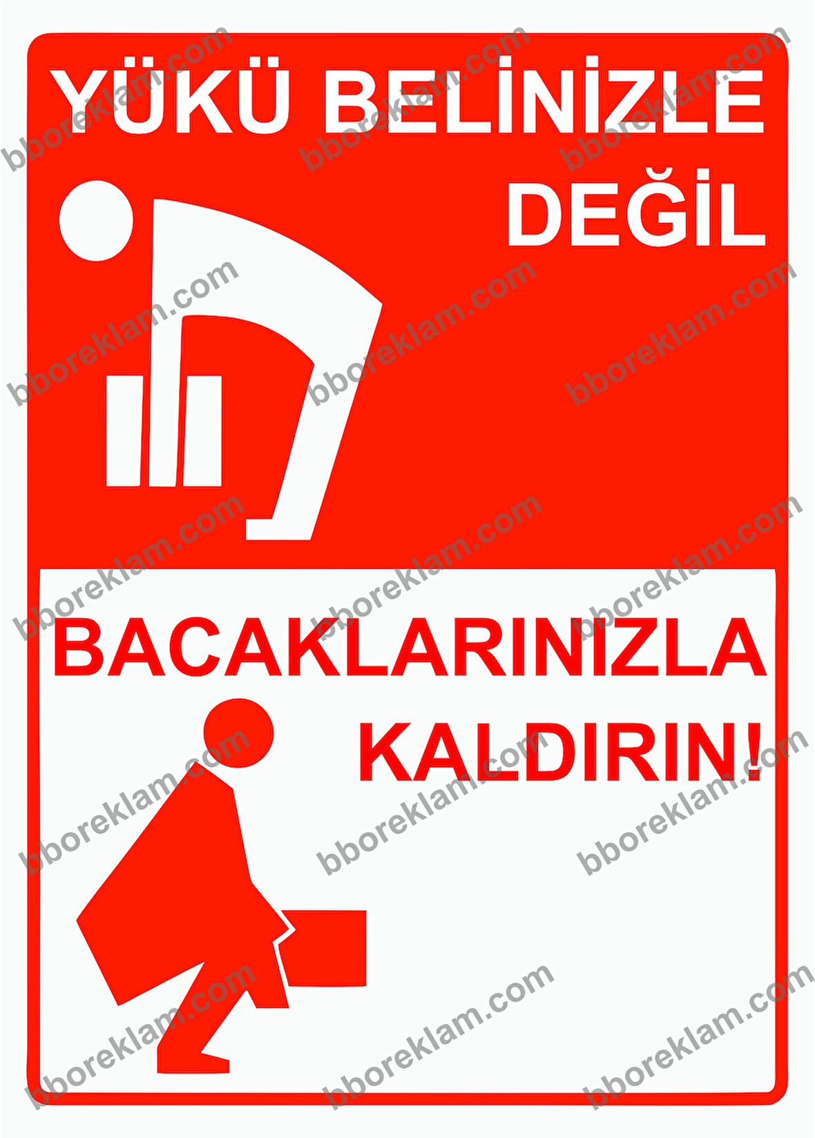 Yükü Belinizle Değil Bacaklarınızla Kaldırın! Uyarı Levhası