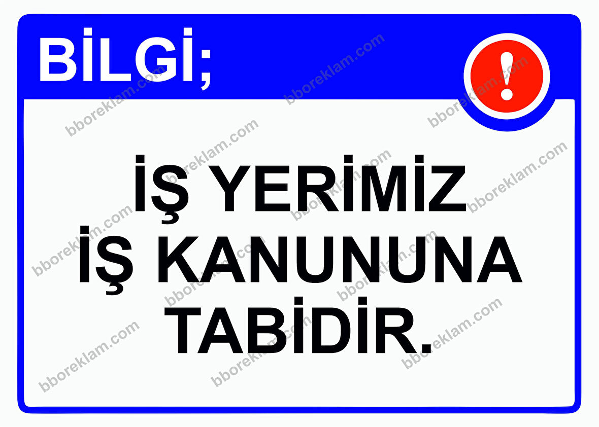 Bilgi; İş Yerimiz İş Kanununa Tabidir. Uyarı Levhası