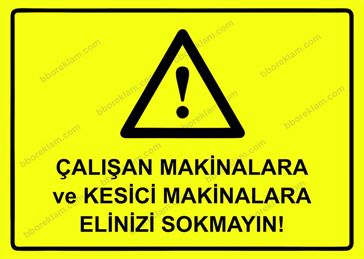 Çalışan Makinalara ve Kesici Makinalara Elinizi Sokmayın! Uyarı Levhası