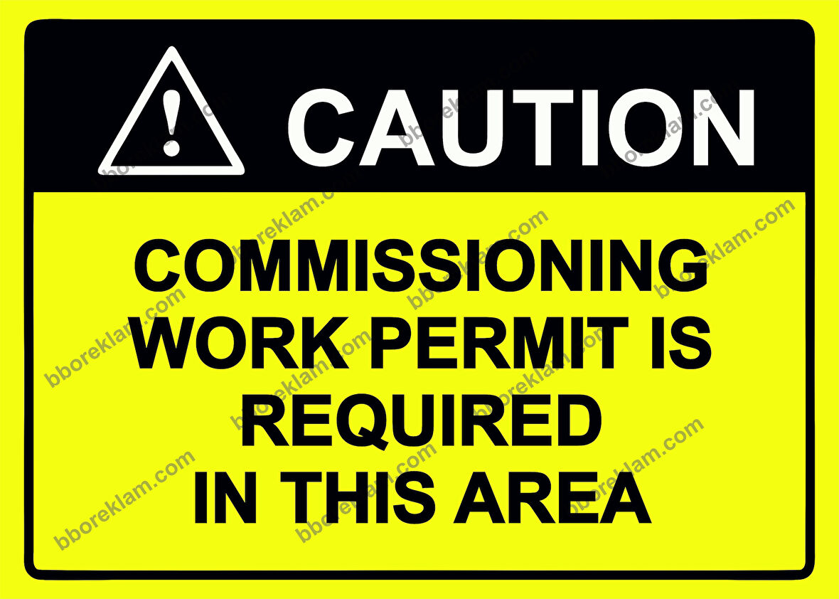 COUTION  COMMISSIONING WORK PERMIT IS REQUIRED IN THIS AREA Uyarı Levhası