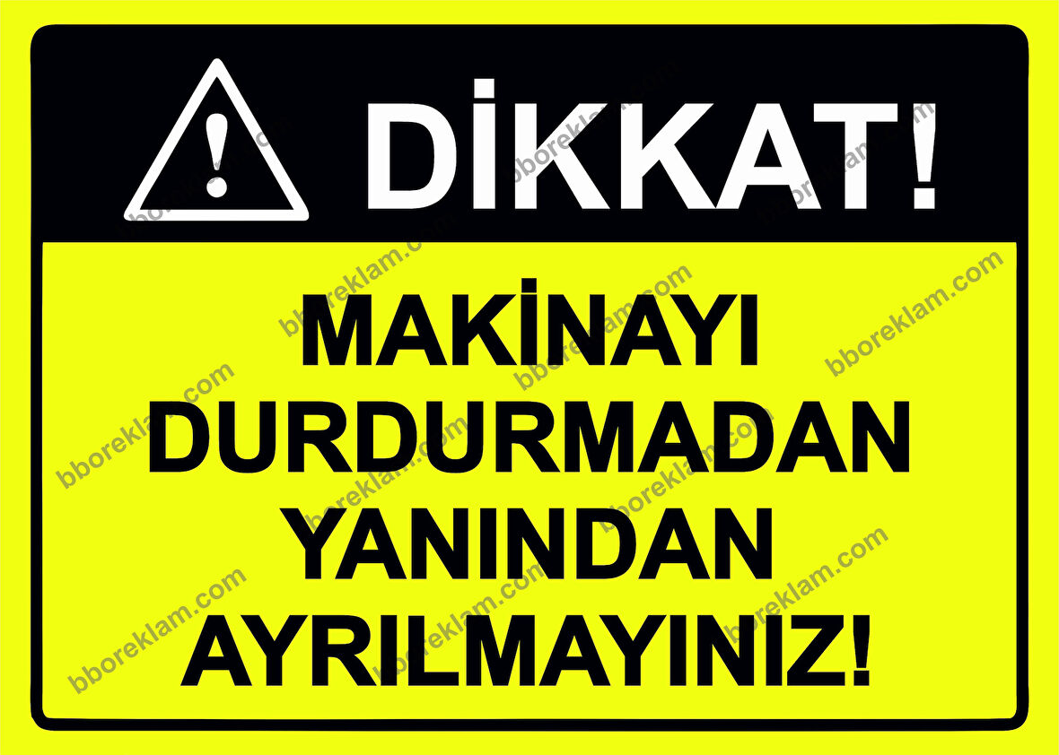 Dikkat! Makinayı Durdurmadan Yanından Ayrılmayınız! Uyarı Levhası