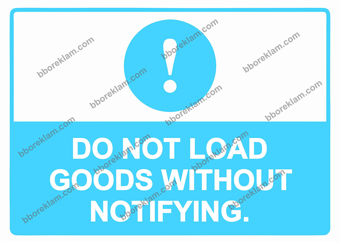 DO NOT LOAD GOODS WITHOUT NOTIFYING. Uyarı Levhası