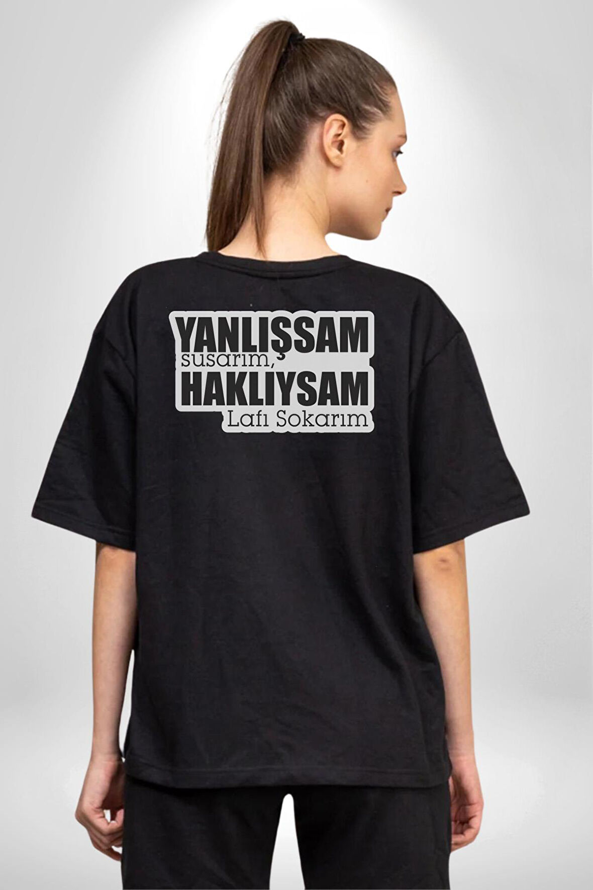 Yanlışsam Susarım, Haklıysam Lafı Sokarım Pamuklu Kadın Erkek Oversize Sırt Dijital Baskılı Siyah T-shirt