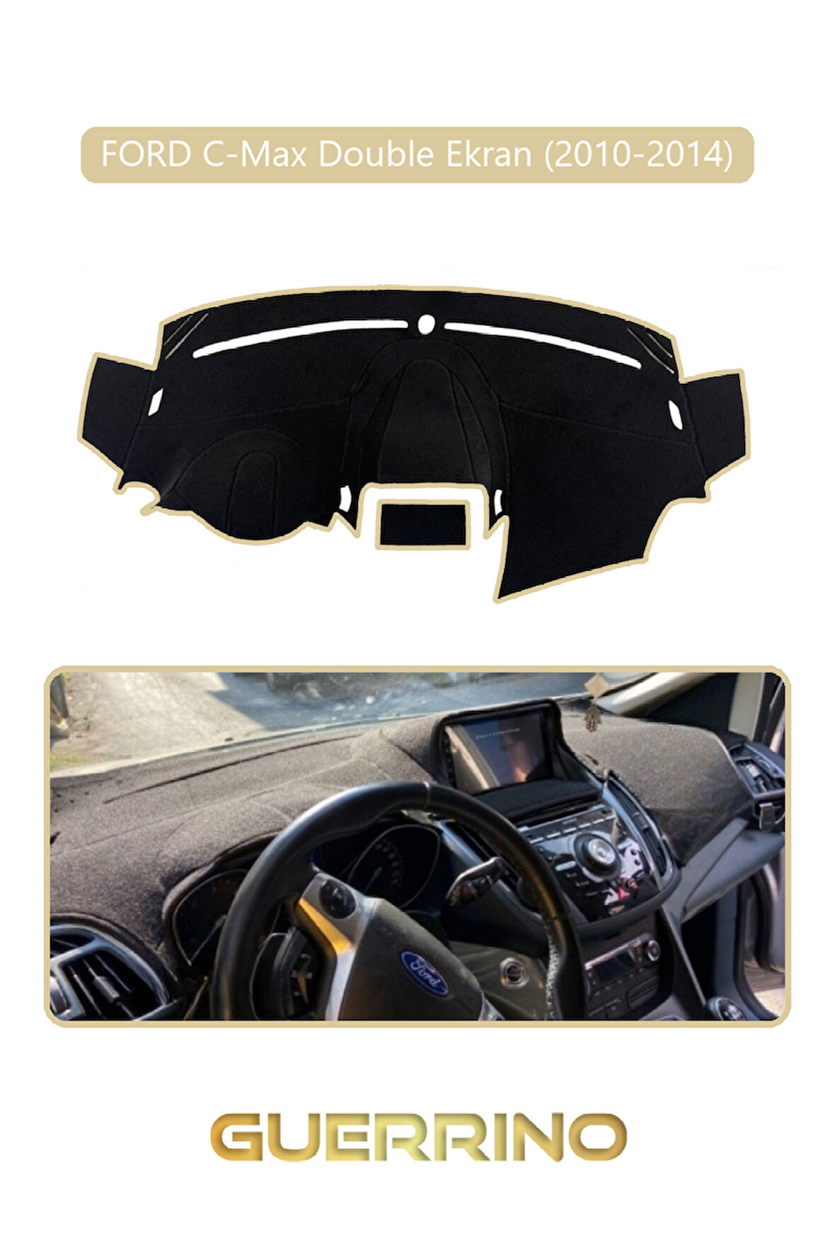 FORD C-Max double ekran (2010-2014)TORPİDO KORUMA HALISI BEJ KENAR