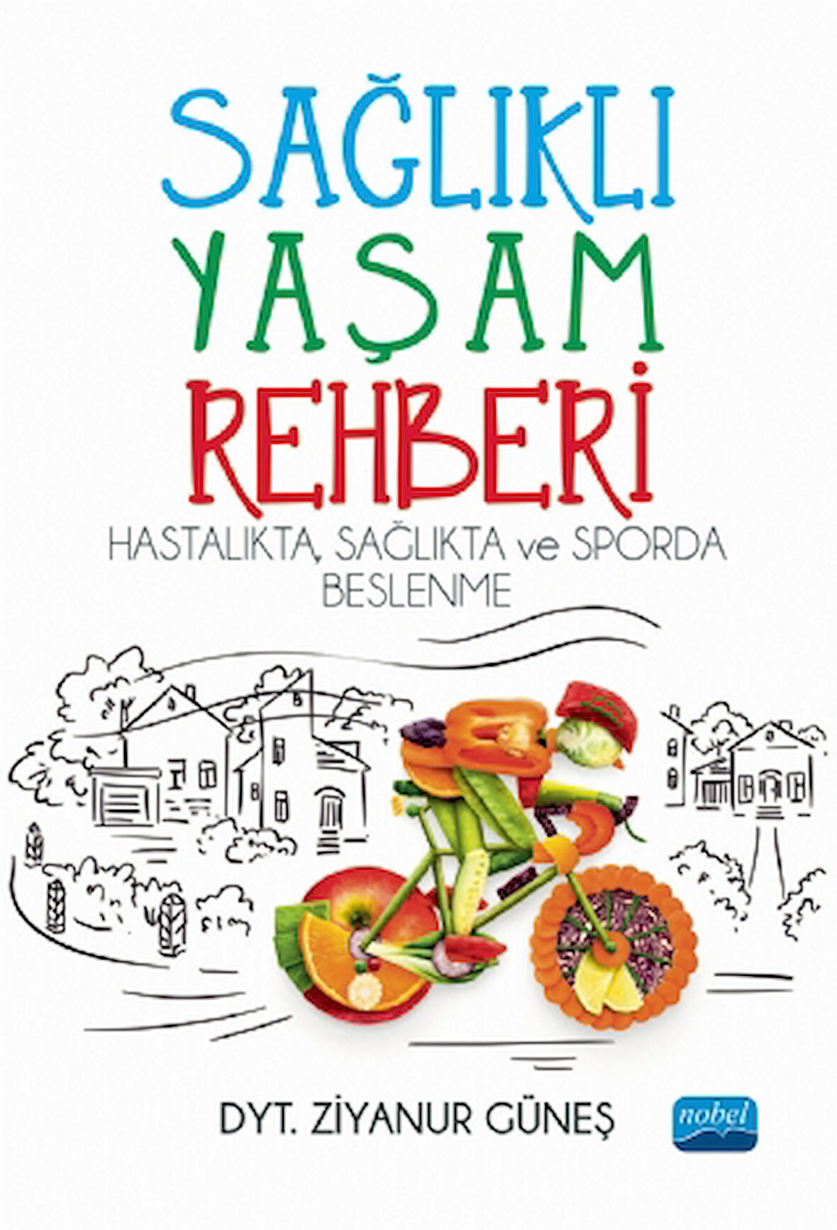 SAĞLIKLI YAŞAM REHBERİ: Hastalıkta Sağlıkta ve Sporda Beslenme