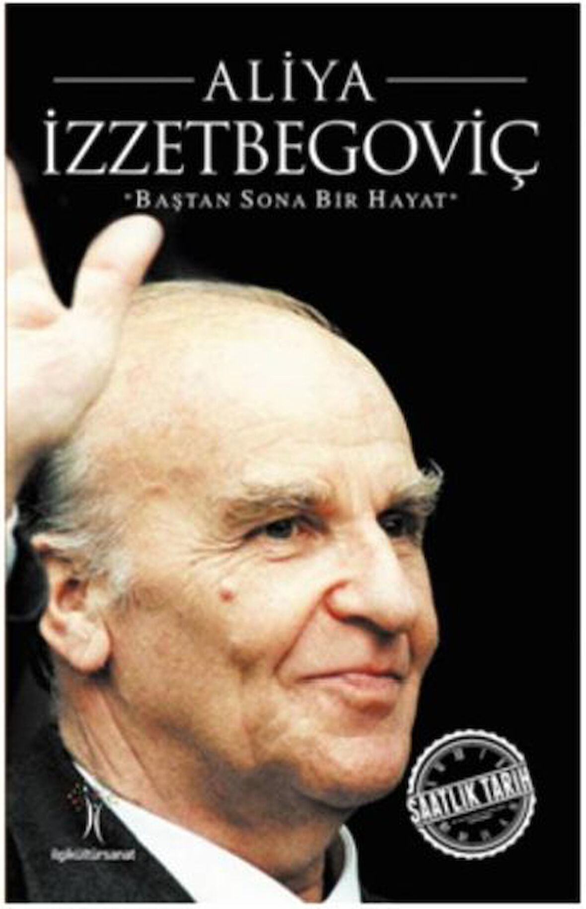 Saatlik Tarih - Aliya İzzetbegoviç (Baştan Sona Bir Hayat)-Korunaklı Poşetle