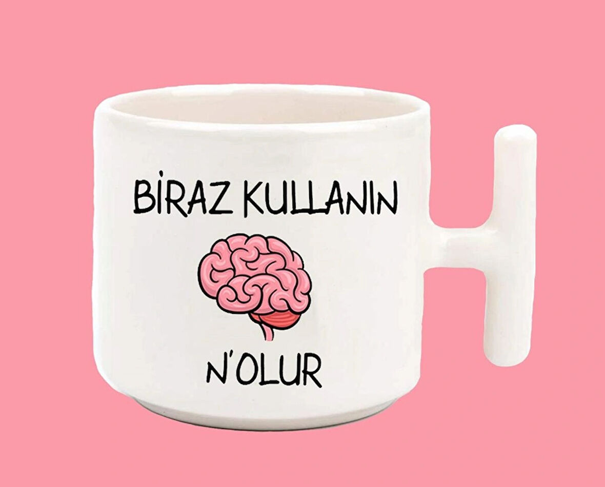 Beyninizi Biraz Kullanın Nolur Espirili T Kulplu Baskılı Kupa Bardak