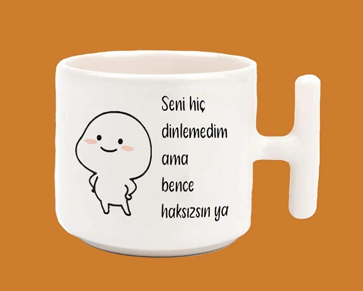 Seni hiç dinlemedim ama bence haksızsın espirili T kulplu Latte Kupa Bardak