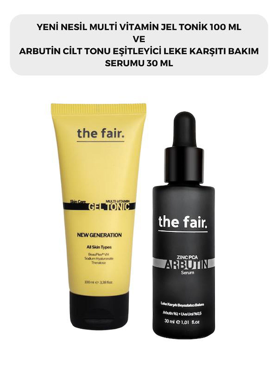 the fair. Multi Vitamin Jel Tonik 100 ml ve Arbutin Cilt Tonu Eşitleyici Leke Karşıtı Bakım Serumu 30 ml 