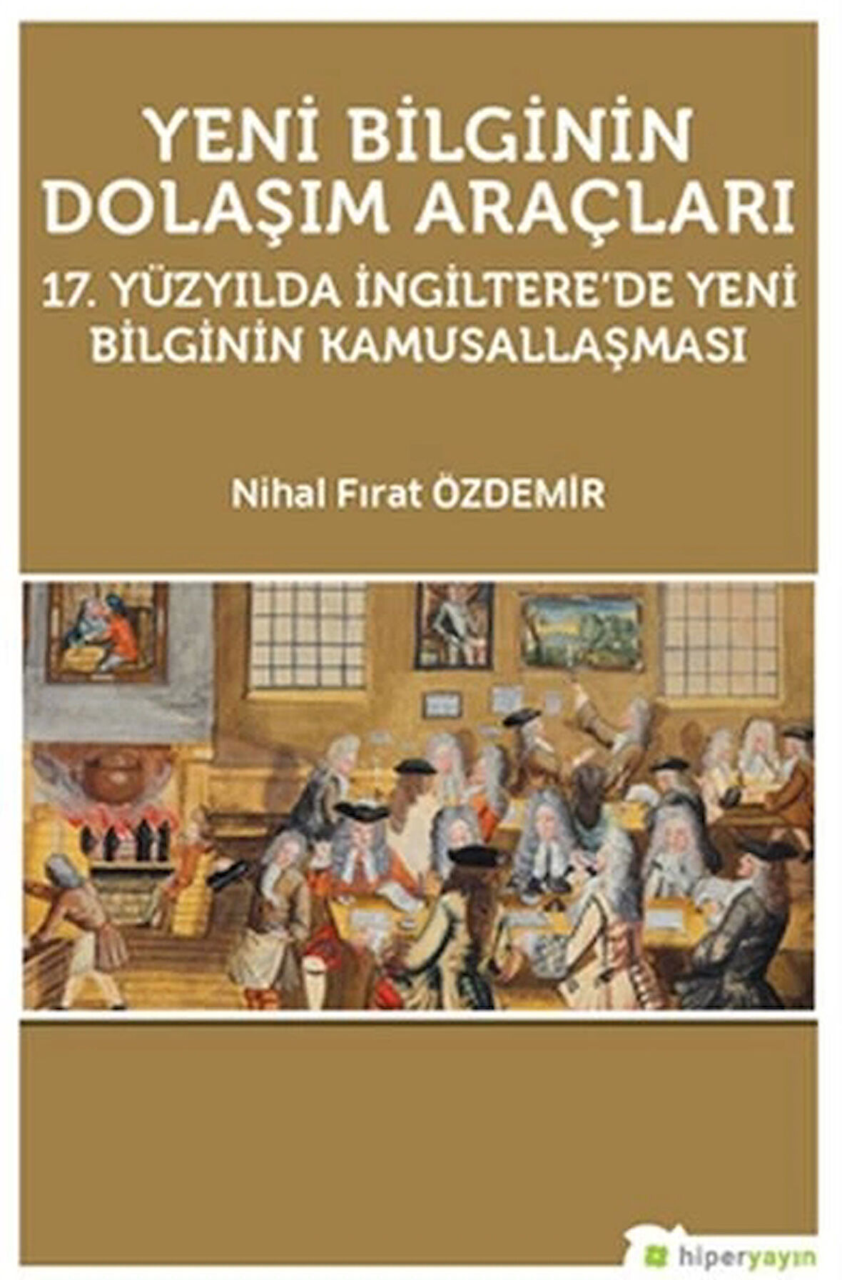 Yeni Bilginin Dolaşım Araçları  17. Yüzyılda İngiltere’de Yeni Bilginin Kamusallaşması