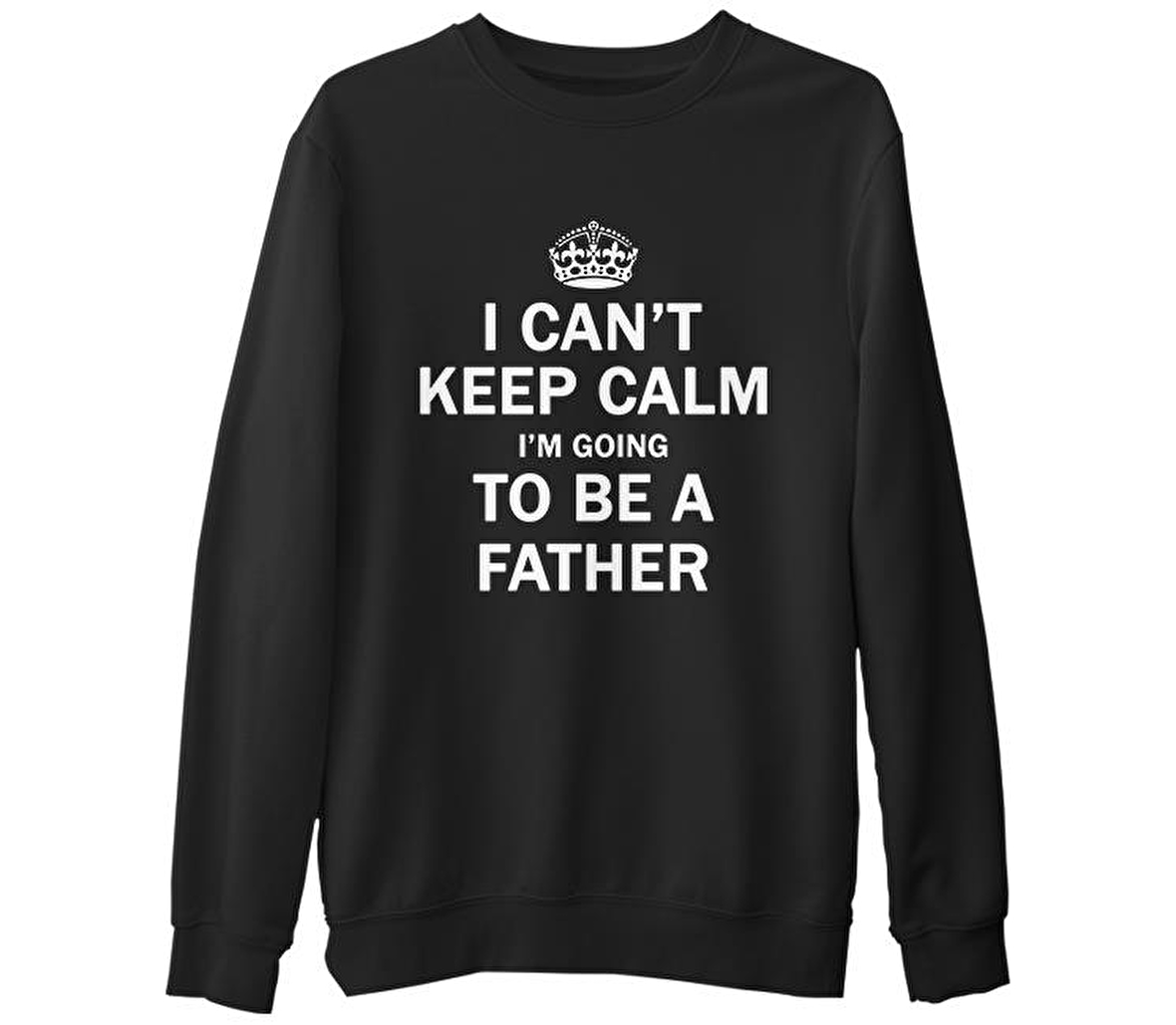 Can't Keep Calm - Be Father Siyah Erkek Kalın Sweatshirt