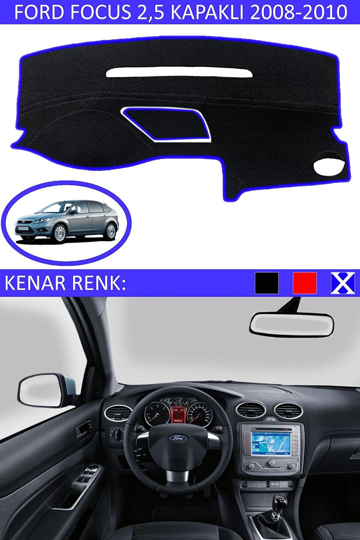 FORD FOCUS 2,5 KAPAKLI 2008-2010 MODEL İÇİN TORPİDO KORUMA HALISI SİYAH RENK MAVİ KENAR