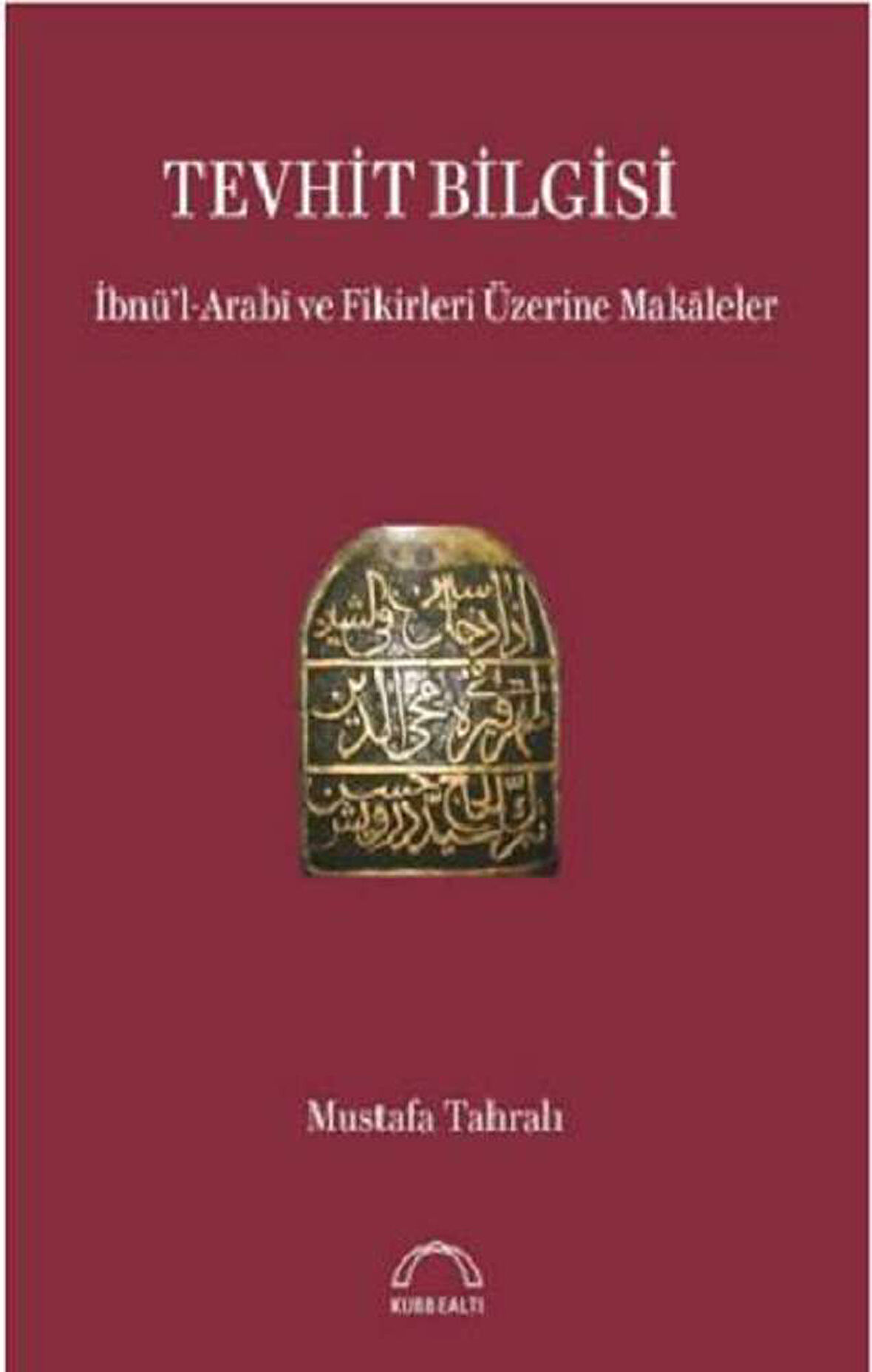 Tevhit Bilgisi İbnü’l-Arabî ve Fikirleri Üzerine Makaleler