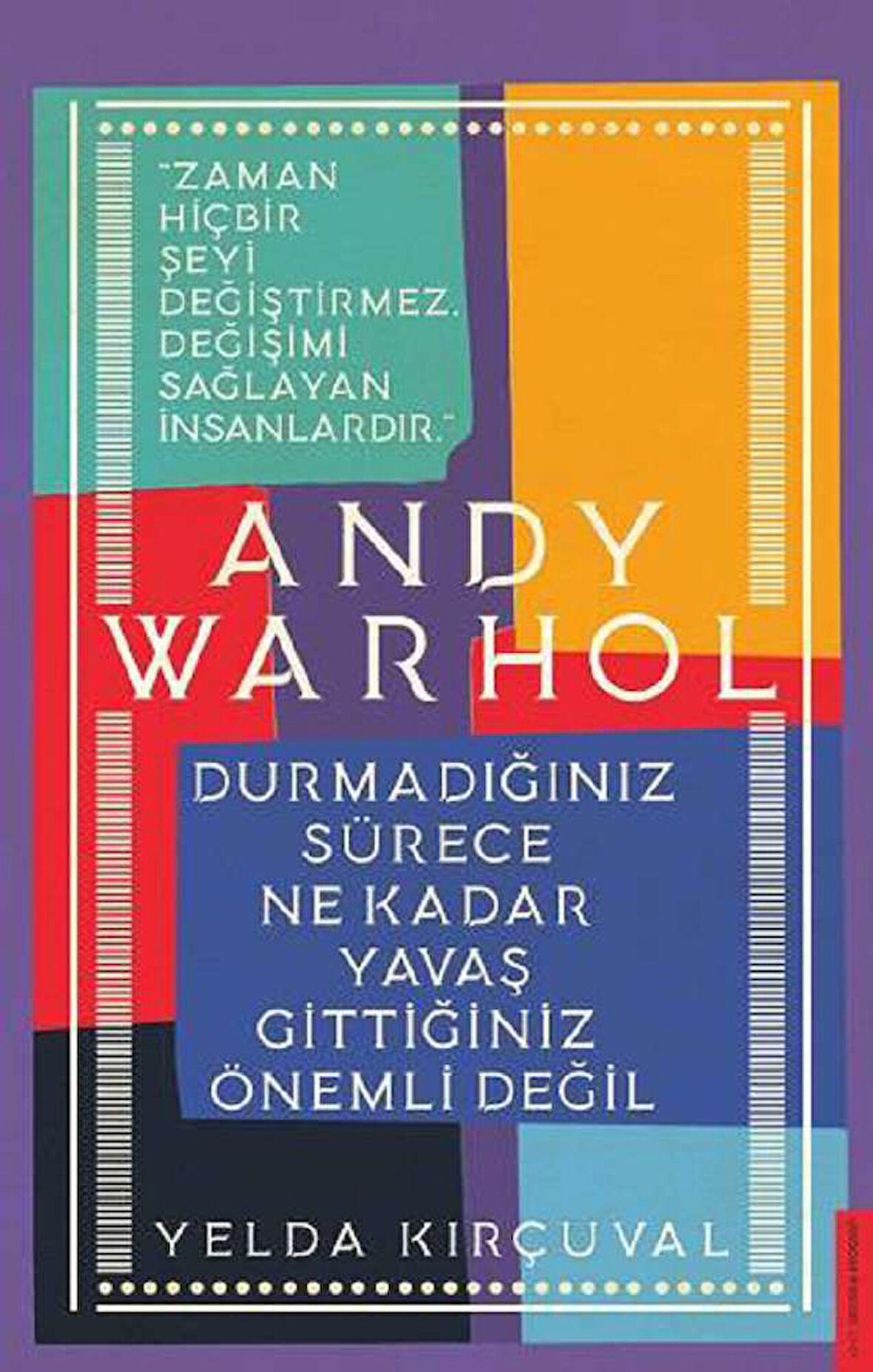 Andy Warhol-Durmadığınız Sürece Ne Kadar Yavaş Gittiğiniz Önemli Değil
