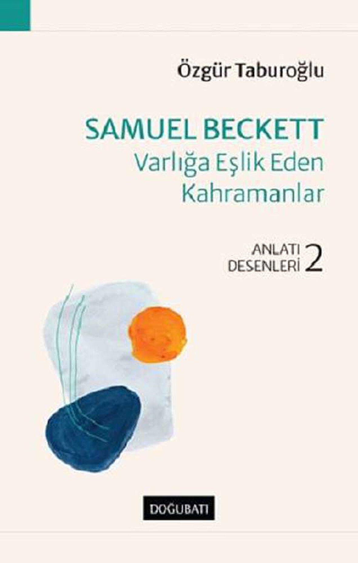 Samuel Beckett – Varlığa Eşlik Eden Kahramanlar Anlatı Desenleri - 2