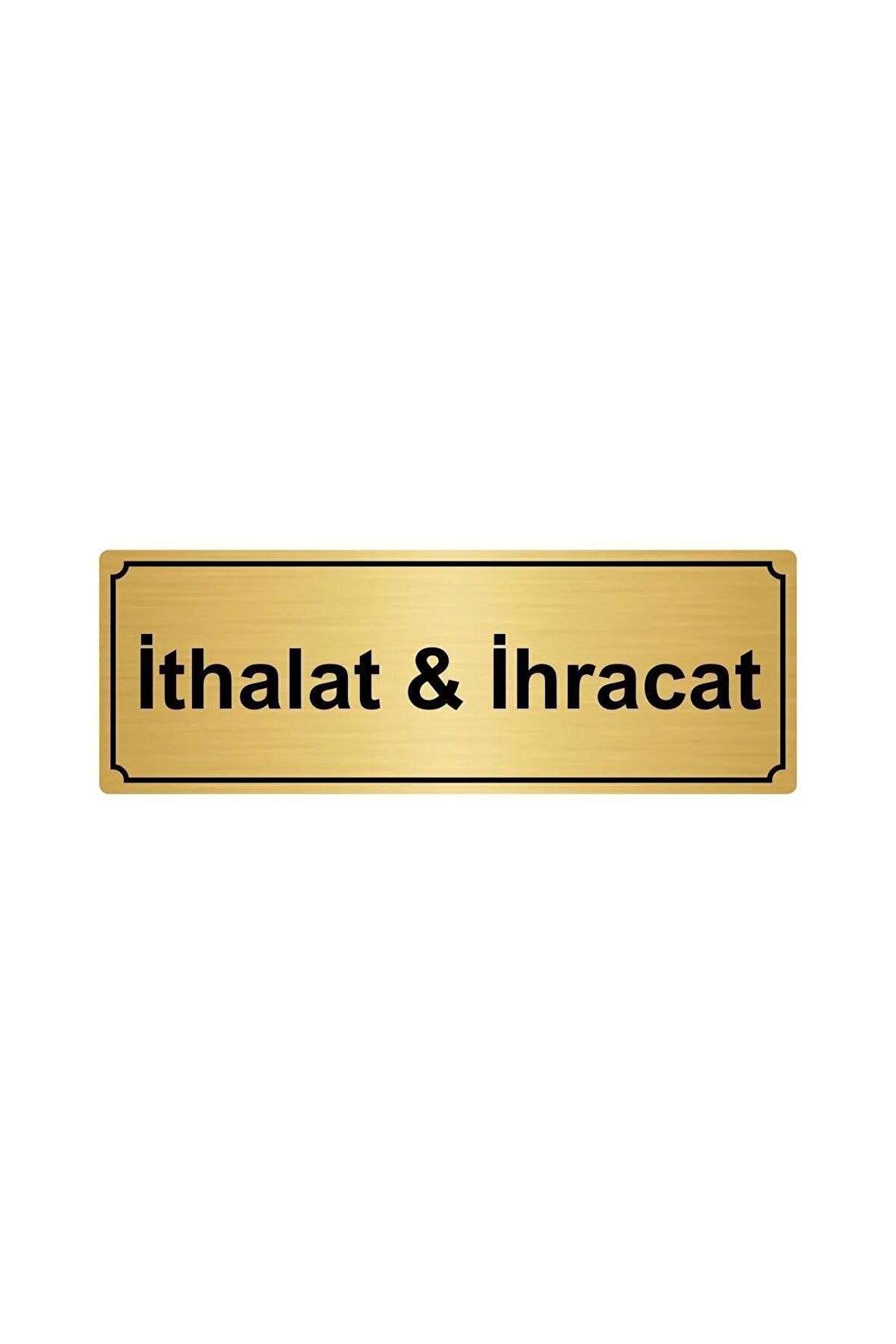 Ithalat&ihracat Yönlendirme Levhası 10cmx20cm Altın Renk Metal