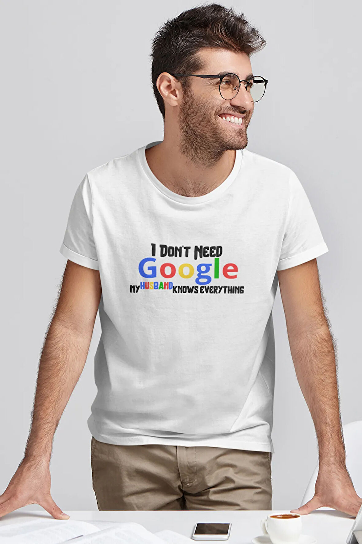 I Dont Need Google My Wife Knows Everything Baskılı Eğlenceli Beyaz T-Shirt-Kişiselleştirilebilir