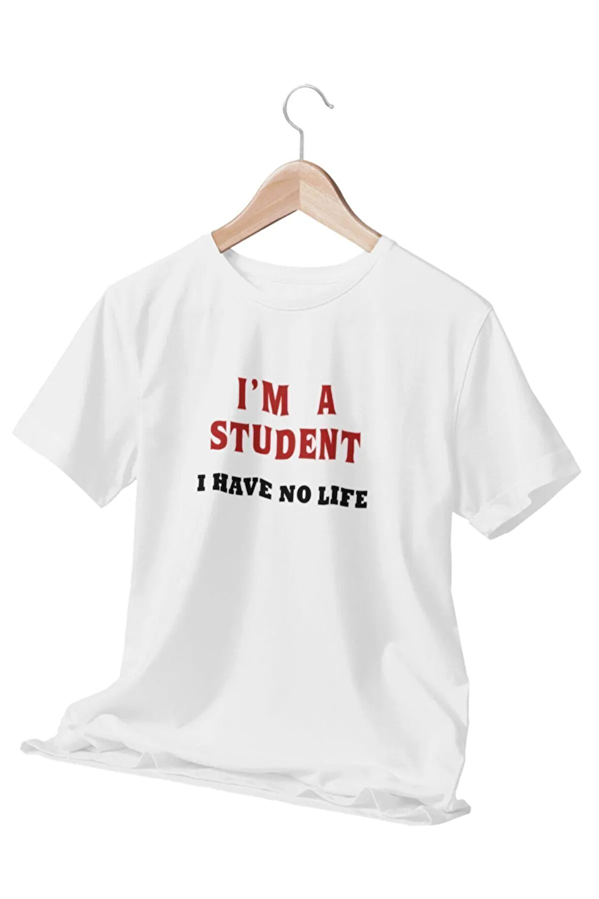 I'm A Student I Have No Lıfe Öğrenci Komik Eğlenceli Beyaz Unisex T-Shirt