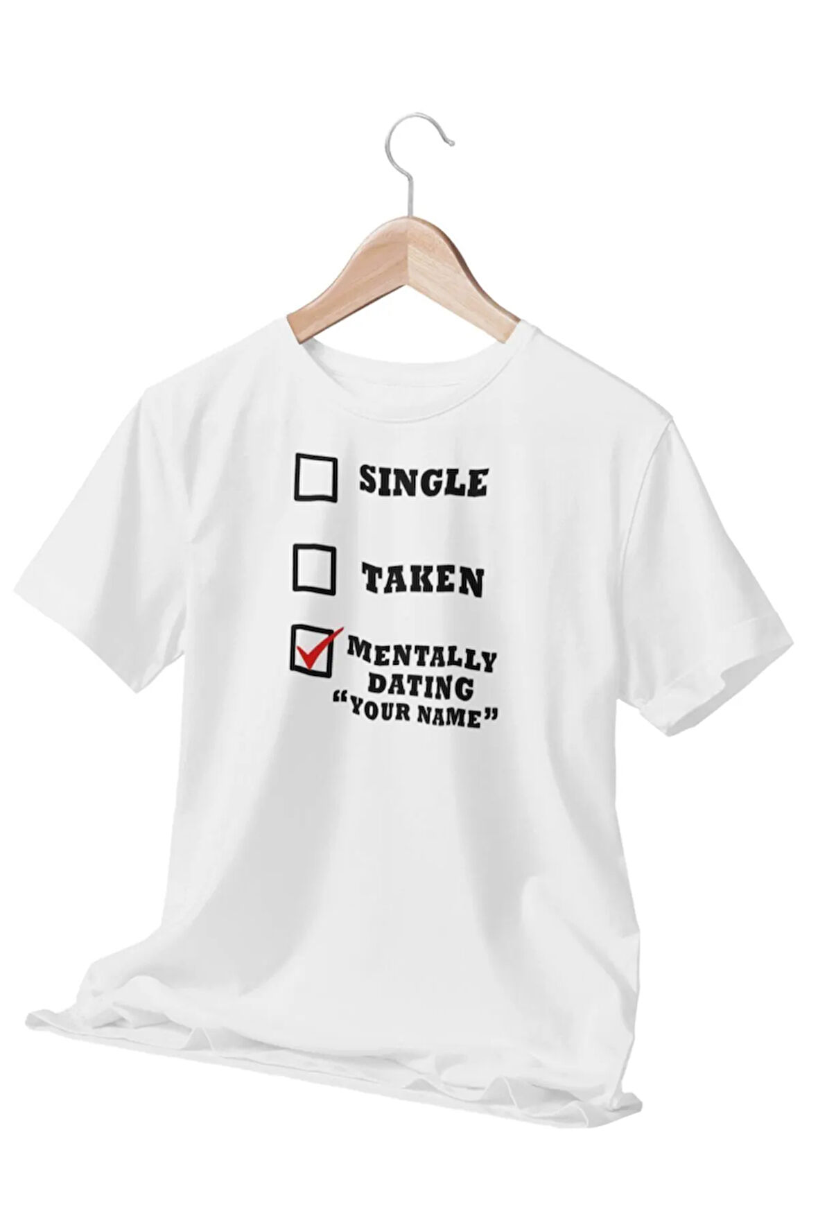 Sıngle Taken Mentally Dating İsme Özel Kişiselleştirilebilir Beyaz Unisex T-Shirt