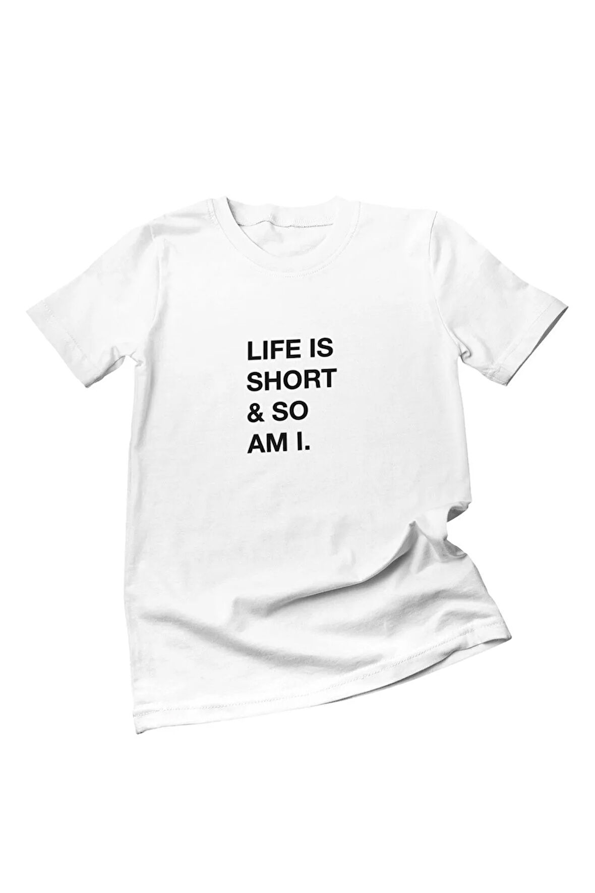 Life Is Short So Am I Arkadaşa Eğlenceli Şaka Hediyelik Beyaz Unisex T-Shirt