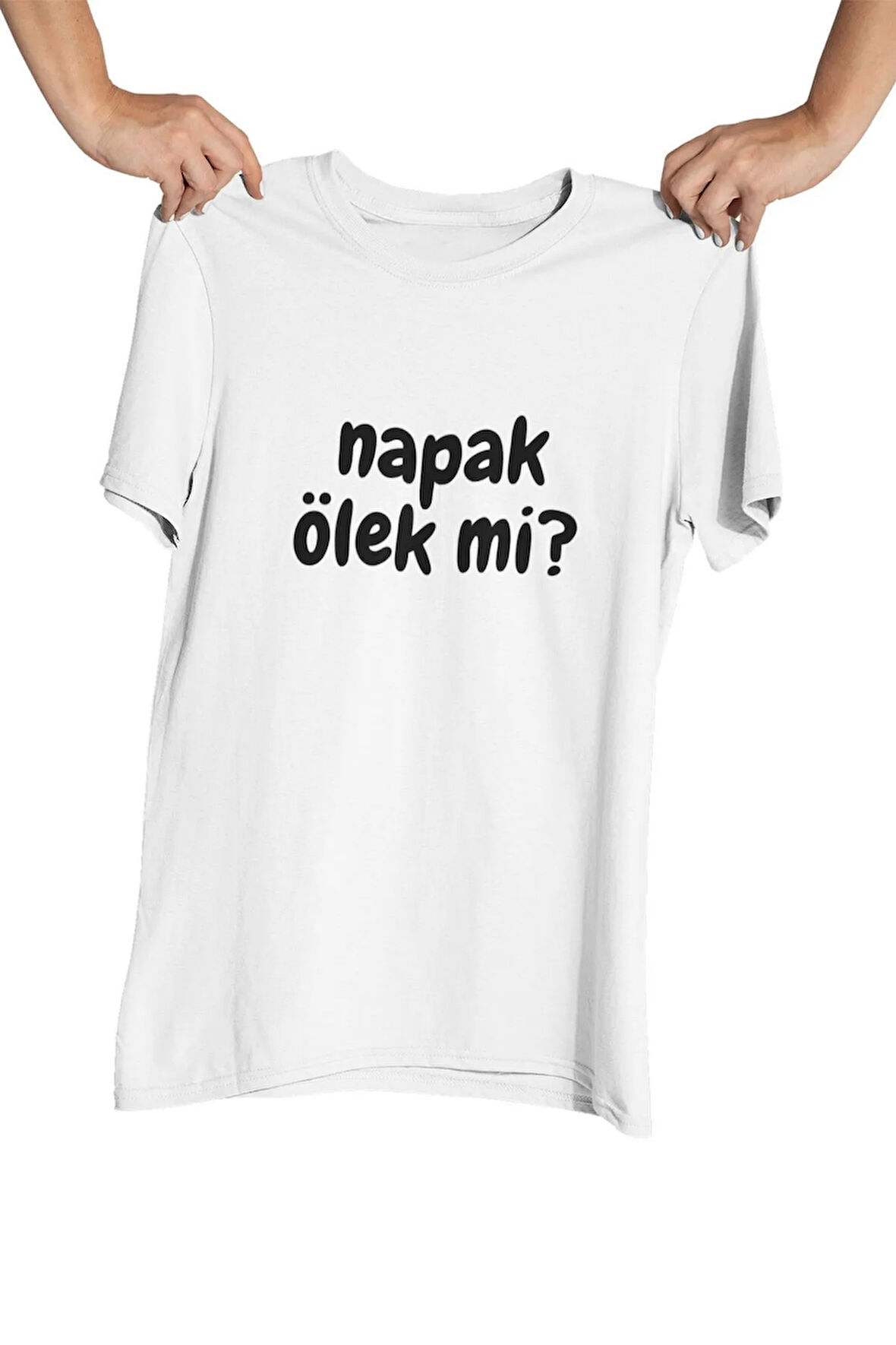 Napak Ölek mi?  Baskılı Eğlenceli Hediyelik Beyaz Unisex T-Shirt