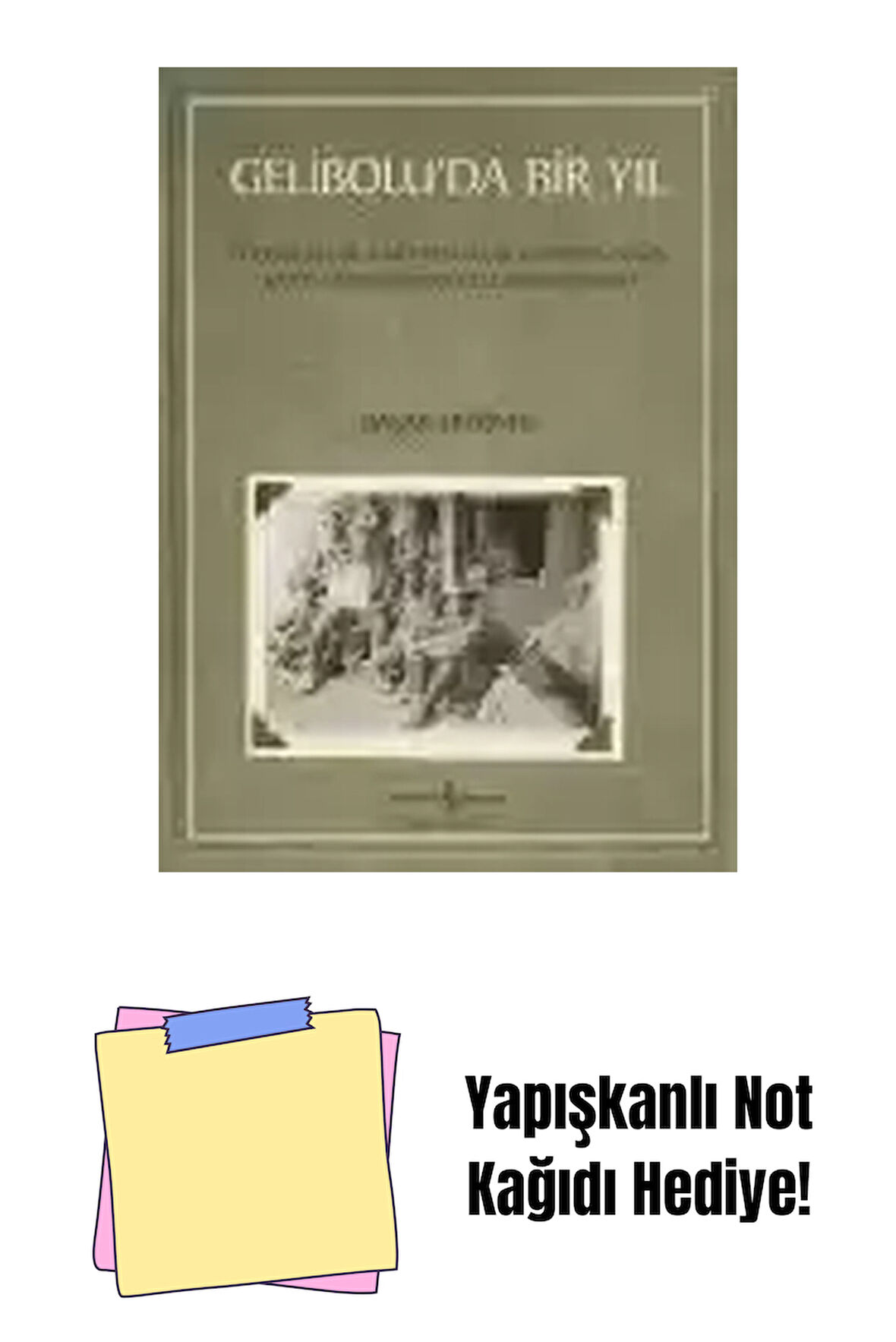 Gelibolu’da Bir Yıl – Fotoğraflar, Kartpostallar ve Propaganda Kartlarında Çanakkale Muharebeleri + Yapışkanlı Not Kağıdı