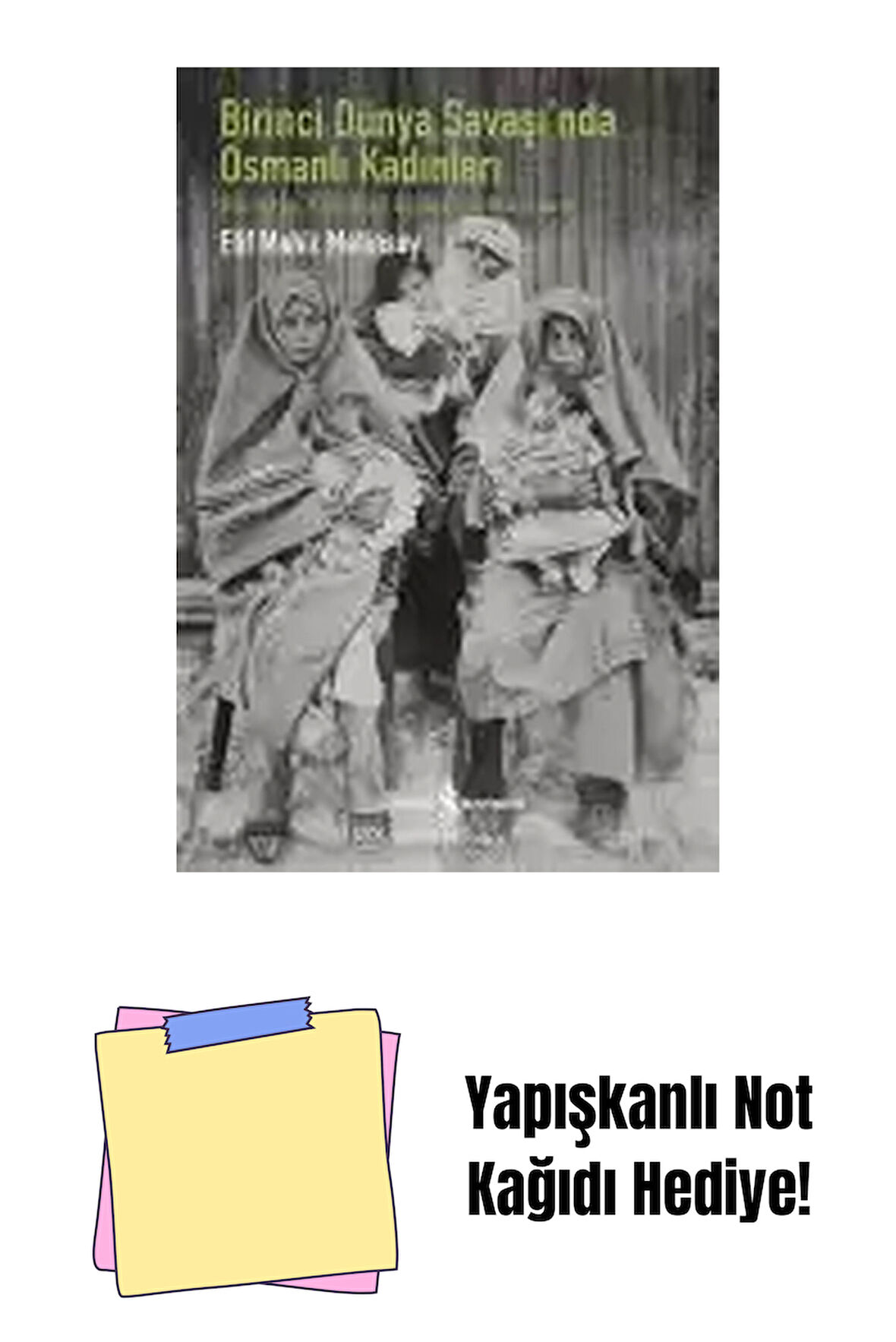 Birinci Dünya Savaşı’nda Osmanlı Kadınları + Yapışkanlı Not Kağıdı