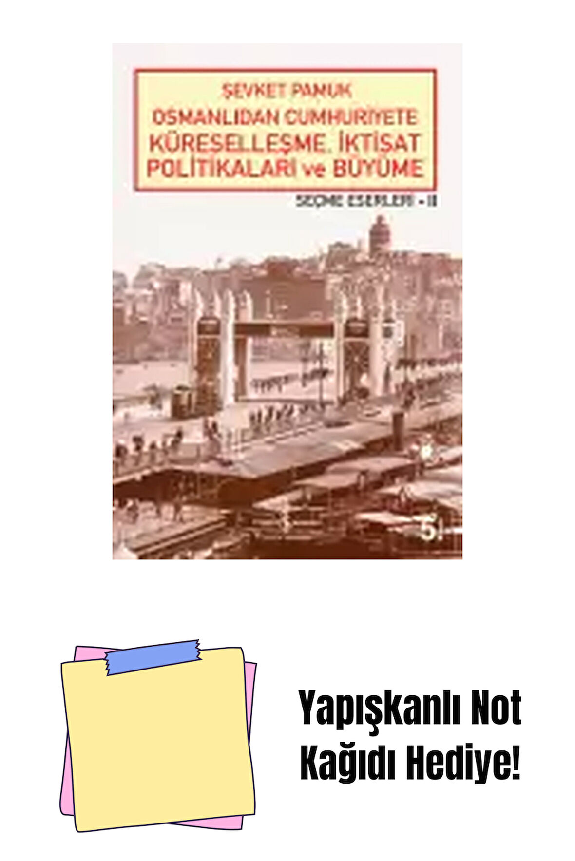 Osmanlıdan Cumhuriyete Küreselleşme, İktisat Politikaları ve Büyüme Seçme Eserleri-II + Yapışkanlı Not Kağıdı