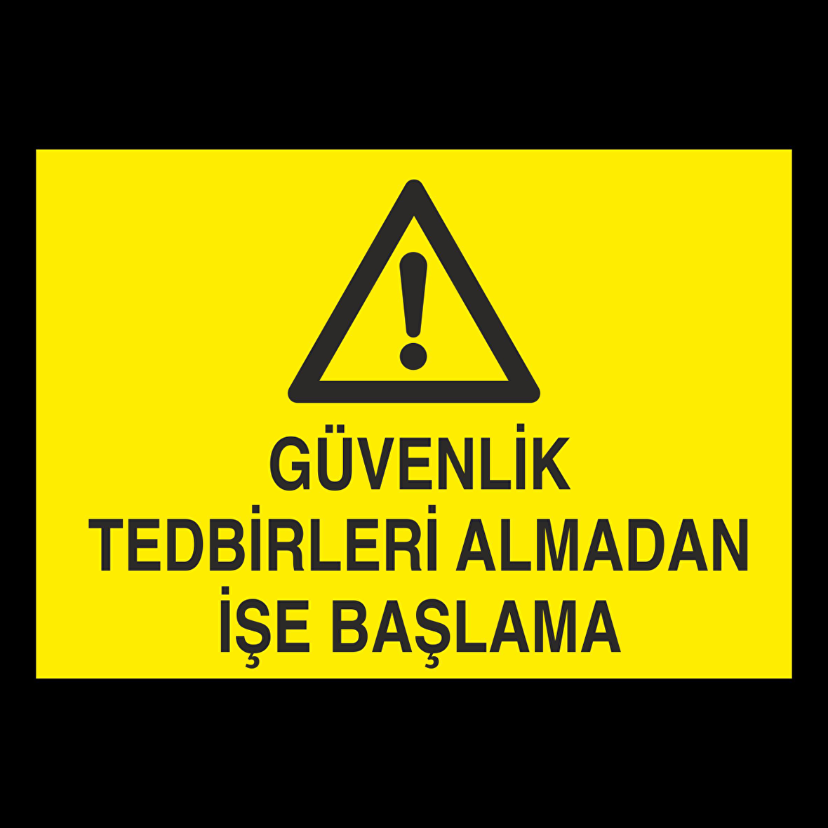 Güvenlik Tedbirleri Almadan İşe Başlama Uyarı Levhası