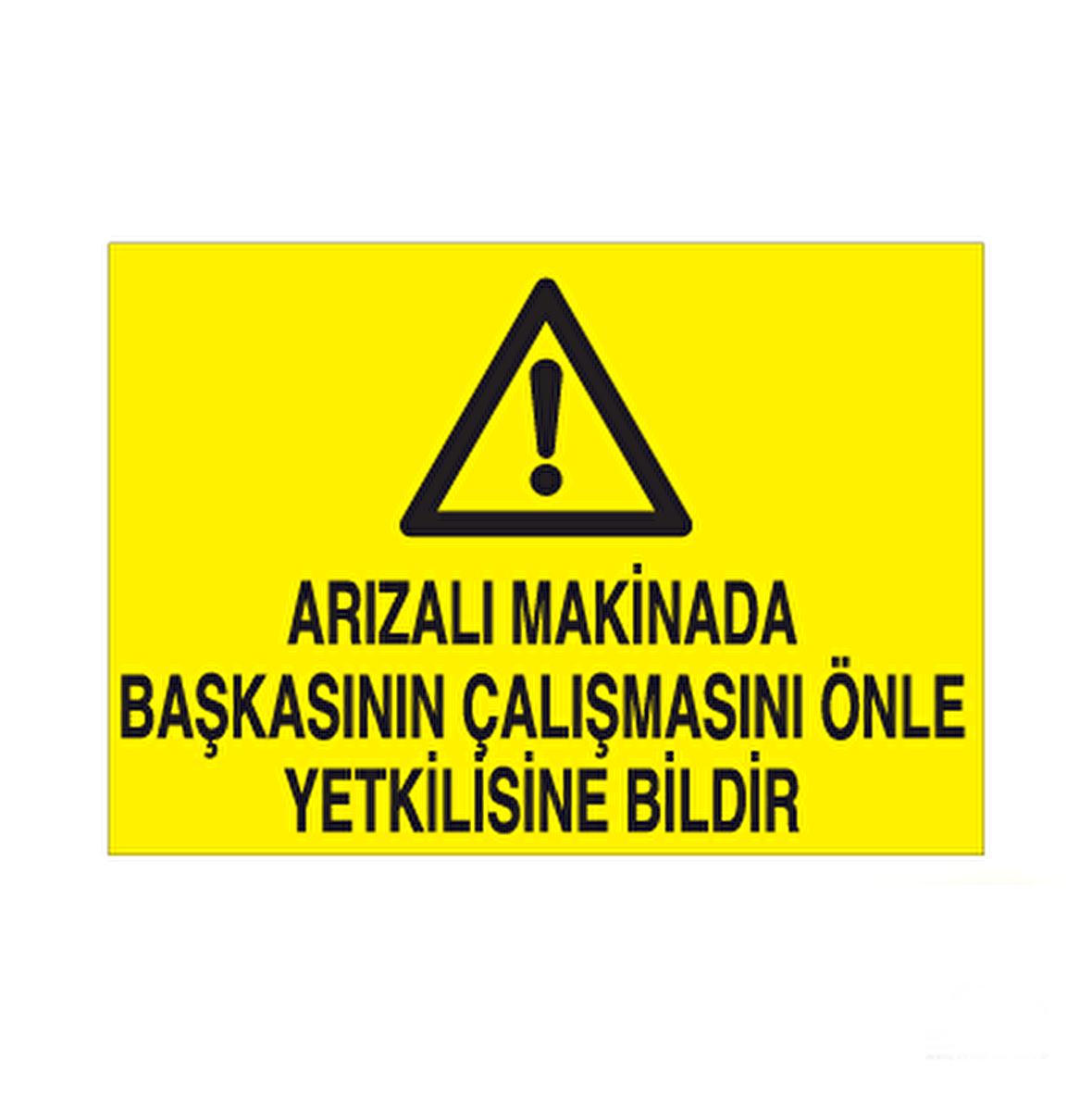 Arızalı Makinede Başkasının Çalışmasını Önle Yetkiliye Bildir Uyarı Levhası