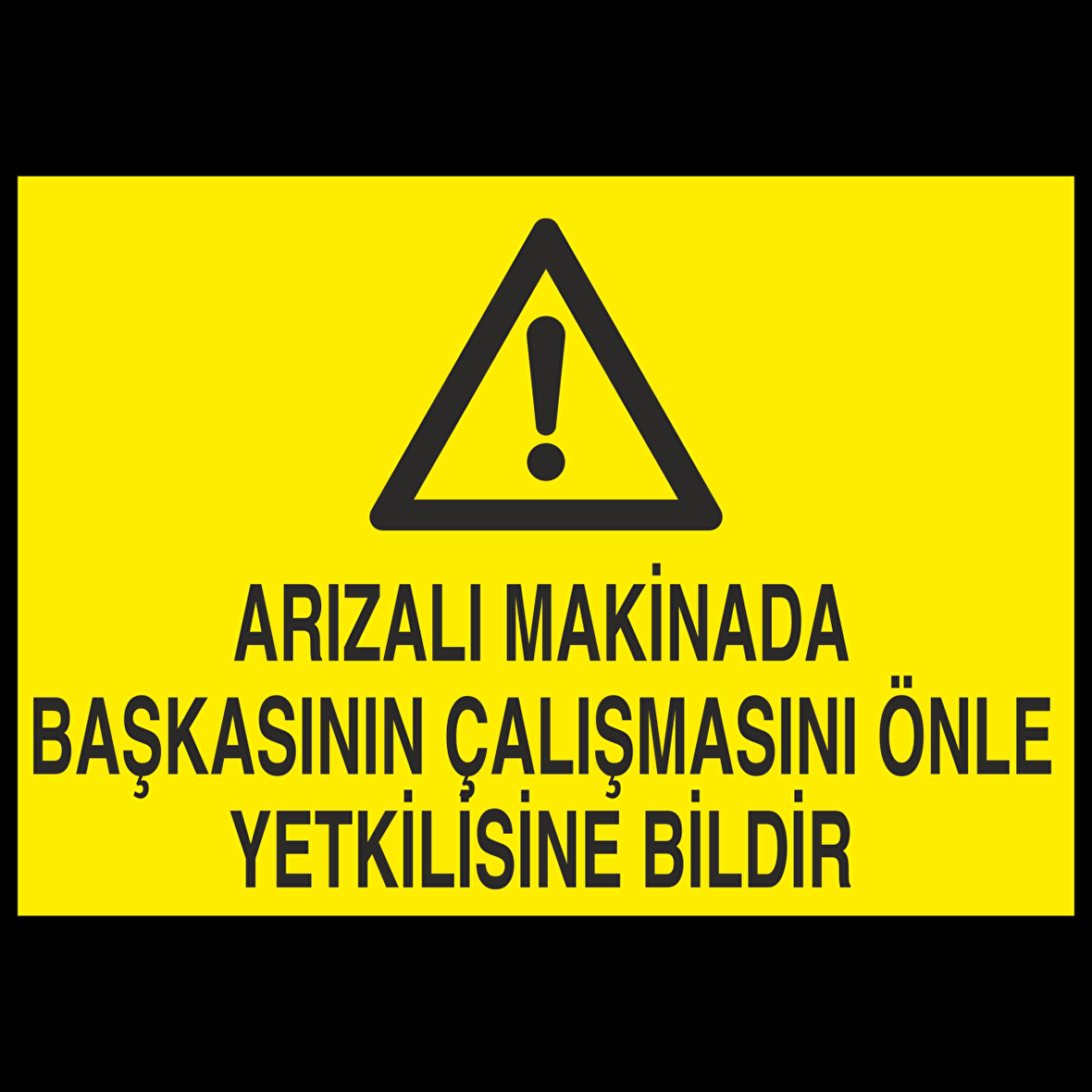 Arızalı Makinada Başkasının Çalışmasını Önle Yetkiliye Bildir Uyarı Levhası