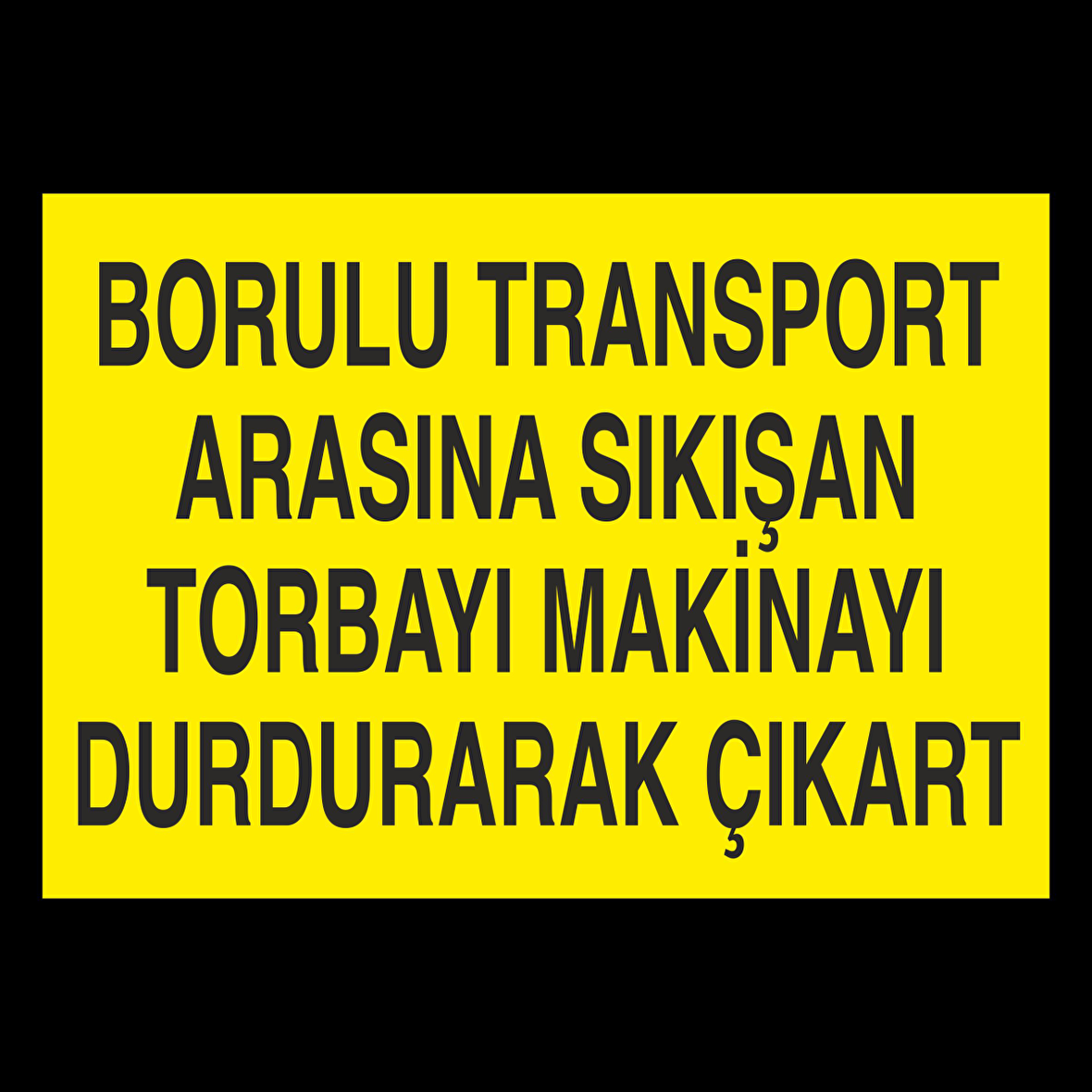 Borulu Transport Arasına Sıkışan Torbayı Durdurarak Çıkar Uyarı Levhası
