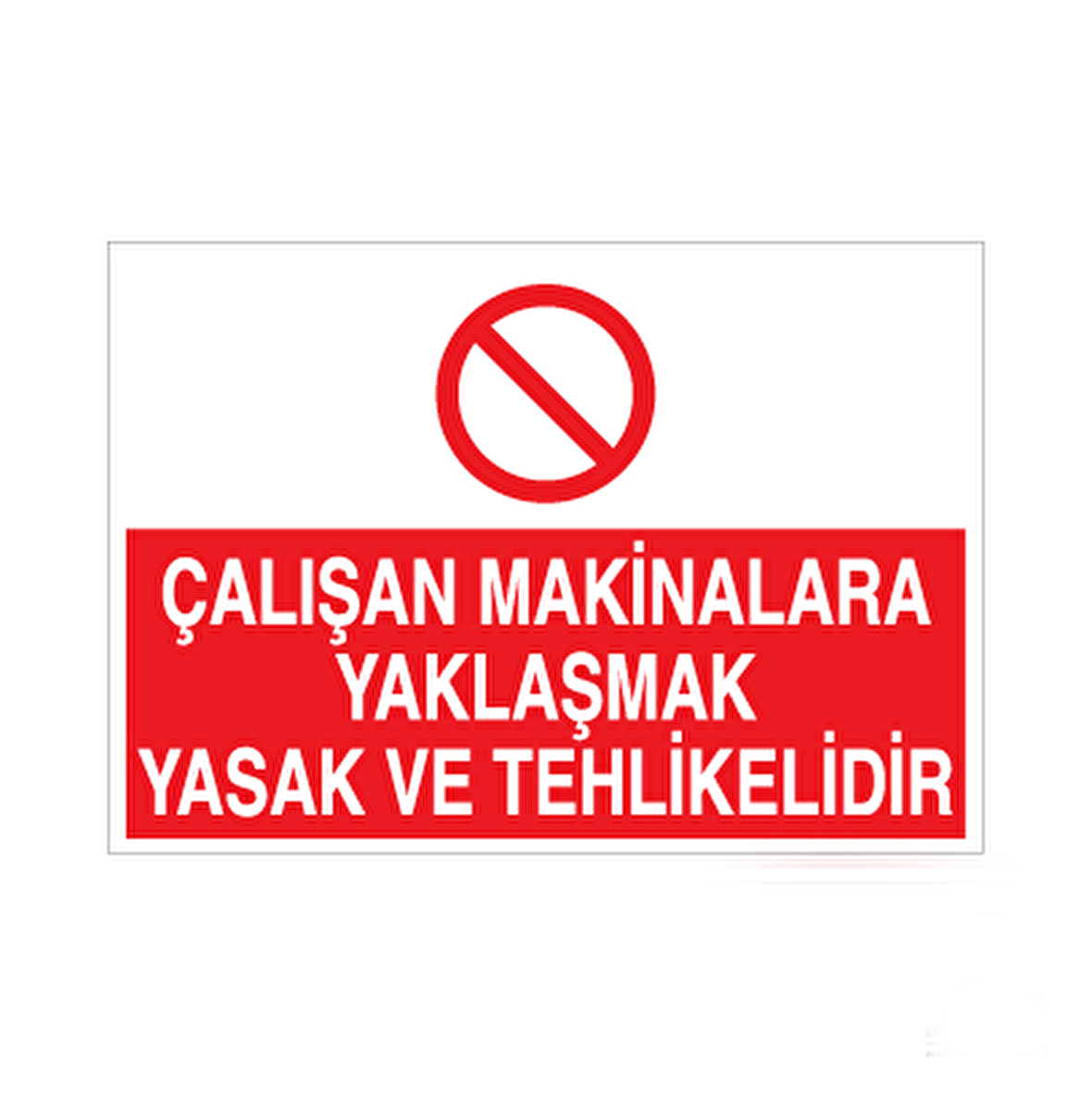Çalışan Makinelara Yaklaşmak Tehlikeli Ve Yasaktır Uyarı Levhası