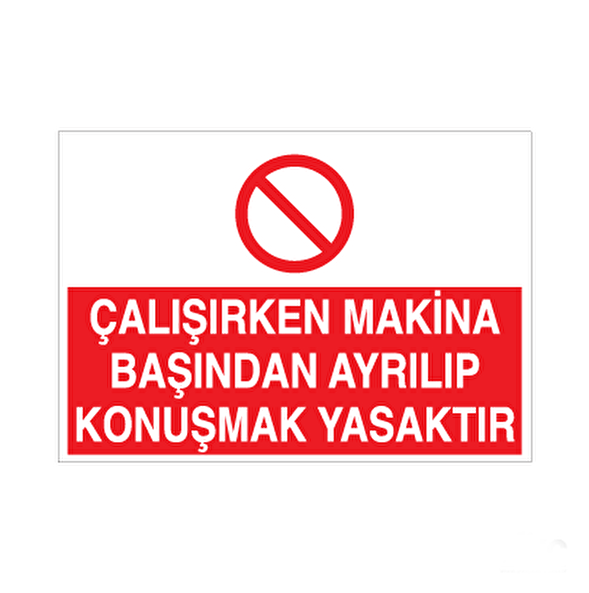 Çalışırken Makine Başından Ayrılıp Konuşmak Yasaktır Uyarı Levhası
