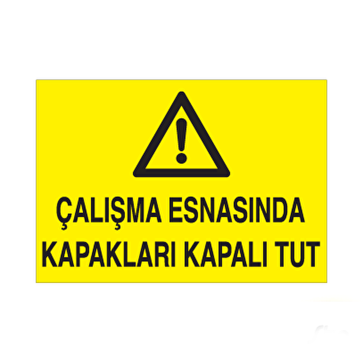 Çalışma Esnasında Kapakları Kapalı Tut Uyarı Levhası