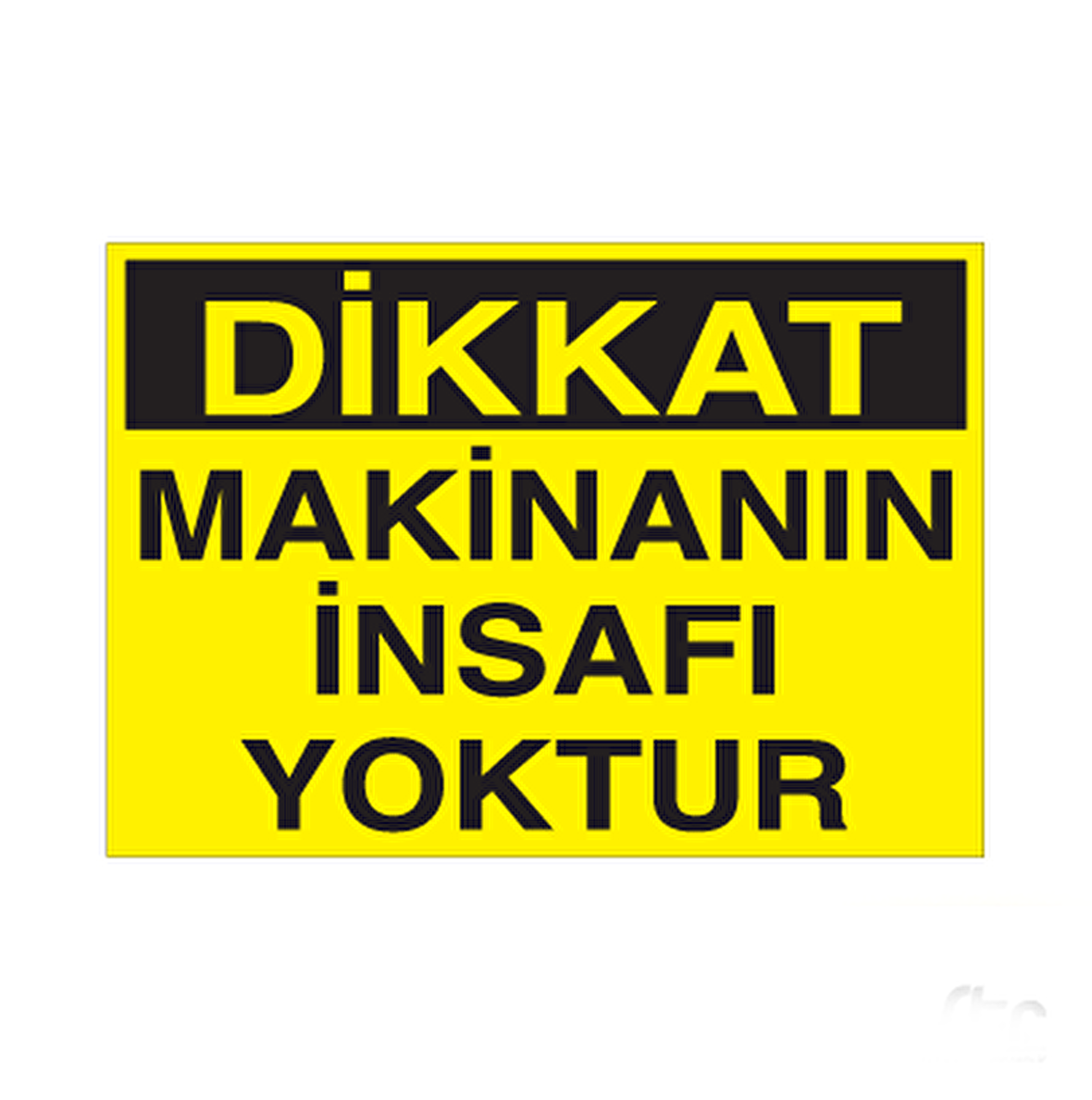Dikkat Makinenın İnsafı Yoktur Uyarı Levhası