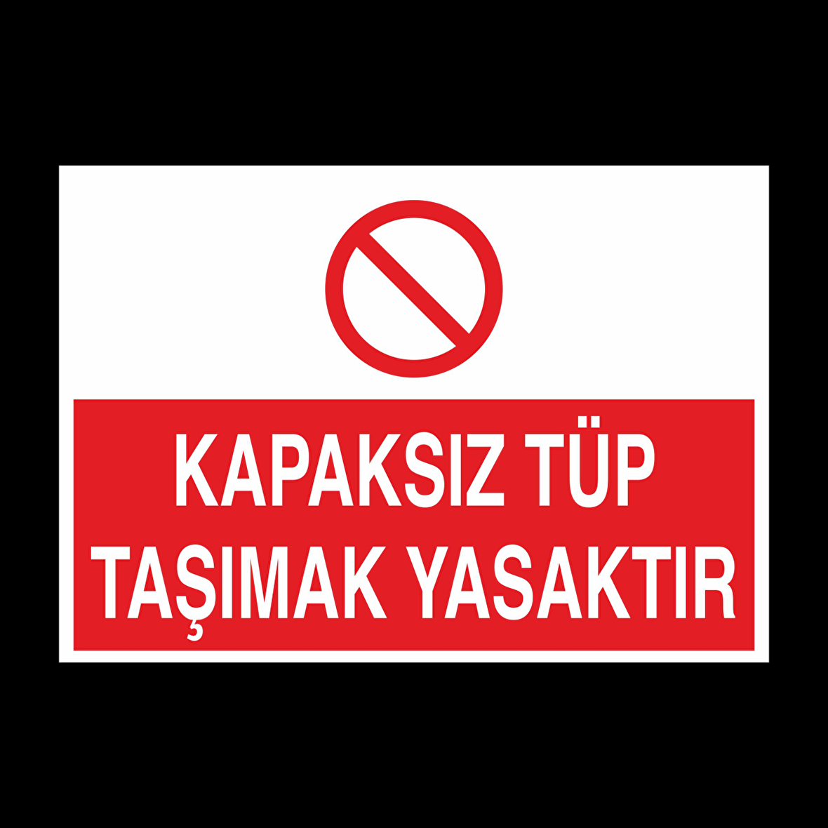 Kapaksız Tüp Taşımak Yasaktır Uyarı Levhası