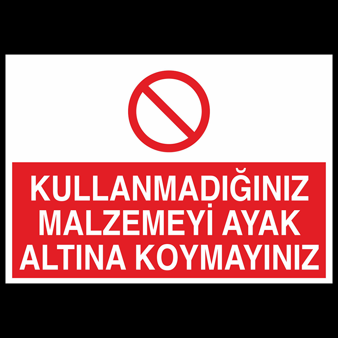 Kullanmadıgını Malzemeyi Ayak Altına Koymayınız Uyarı Levhası