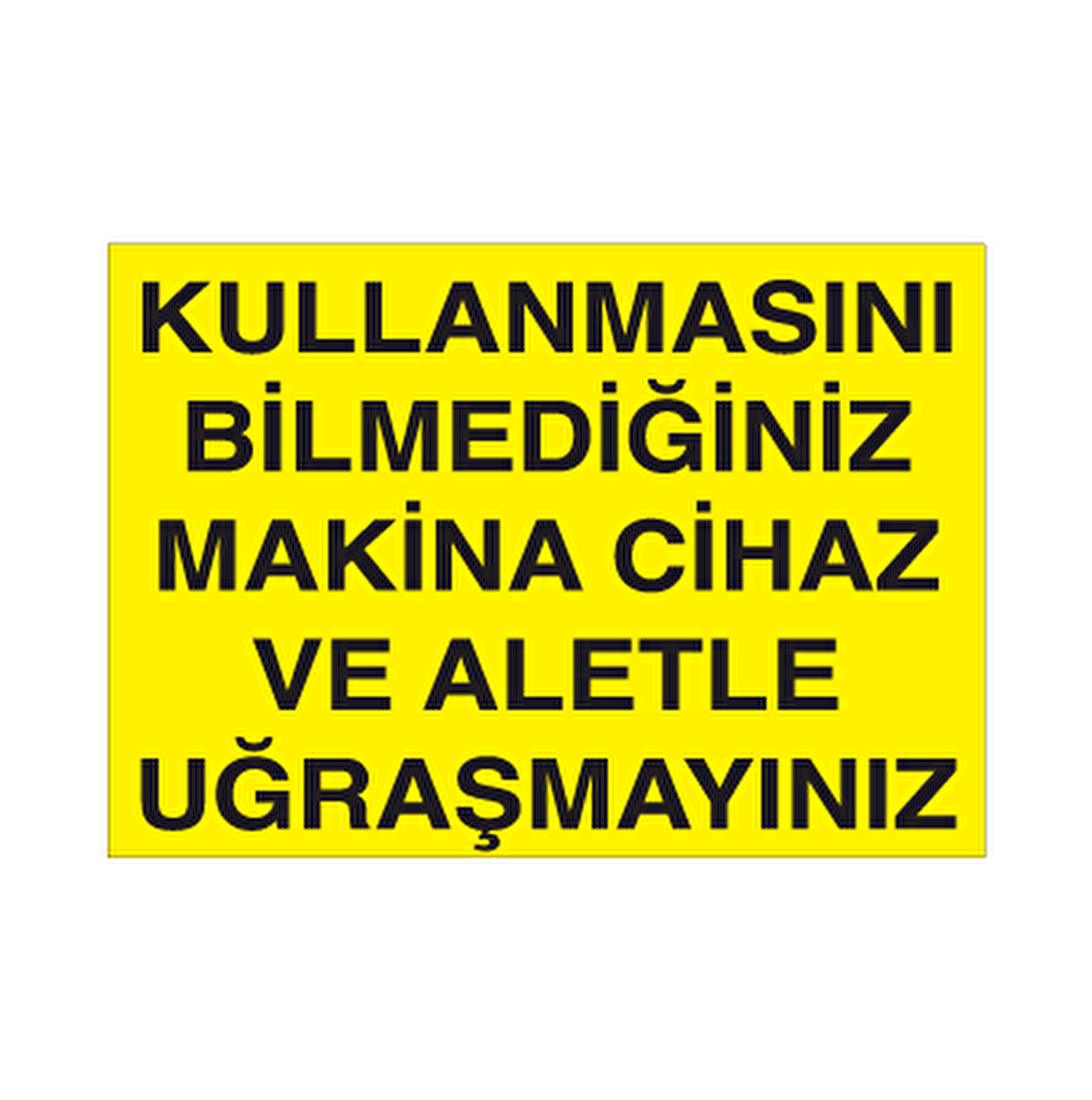 Kullanmasını Bilmediniğiniz Makine Cihaz ve Aletle Uğraşmayınız Uyarı Levhası