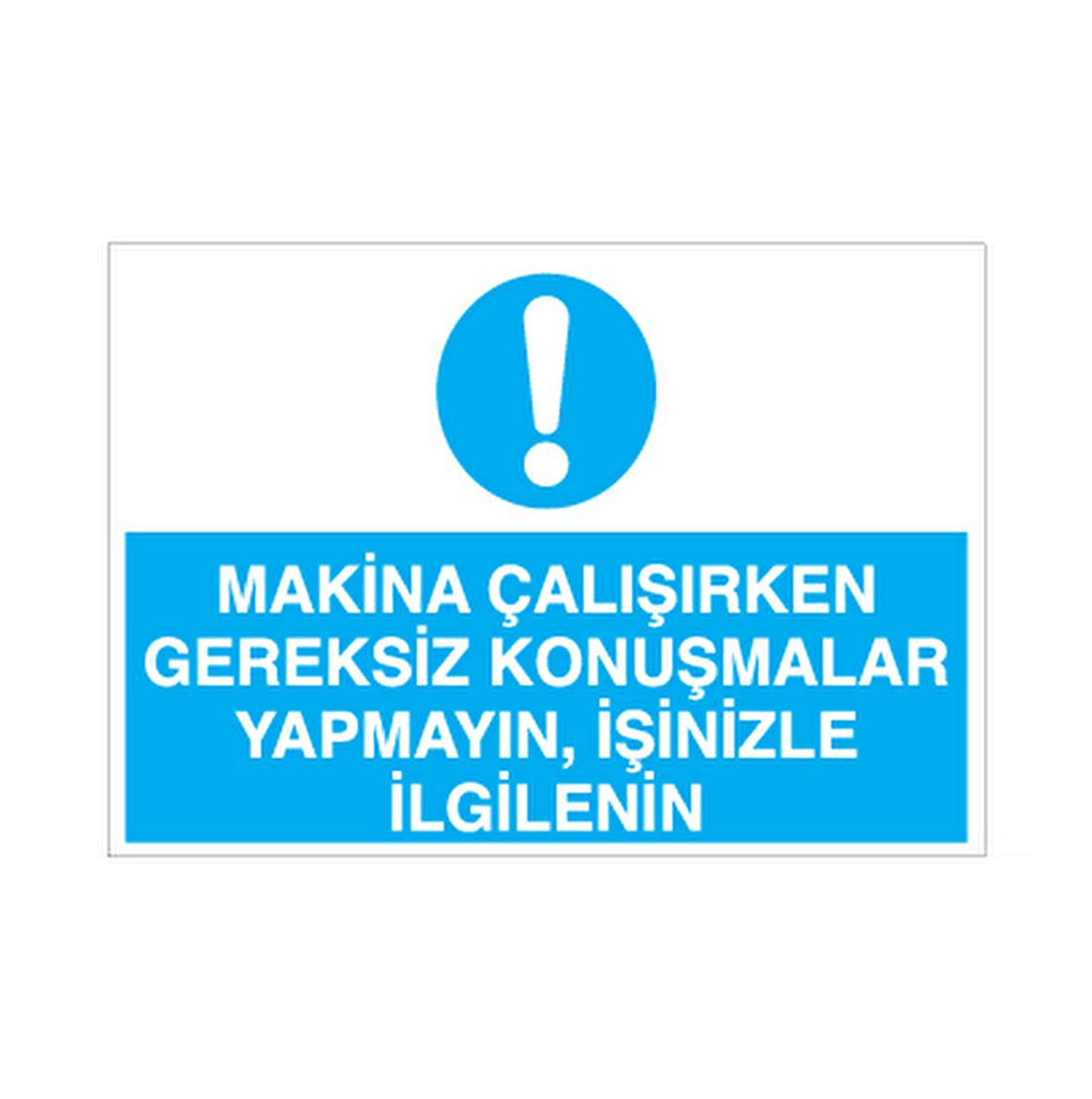 Makine Çalışırken Gereksiz Konuşmalar Yapmayın, İşinizle İlgileniniz Uyarı Levhası