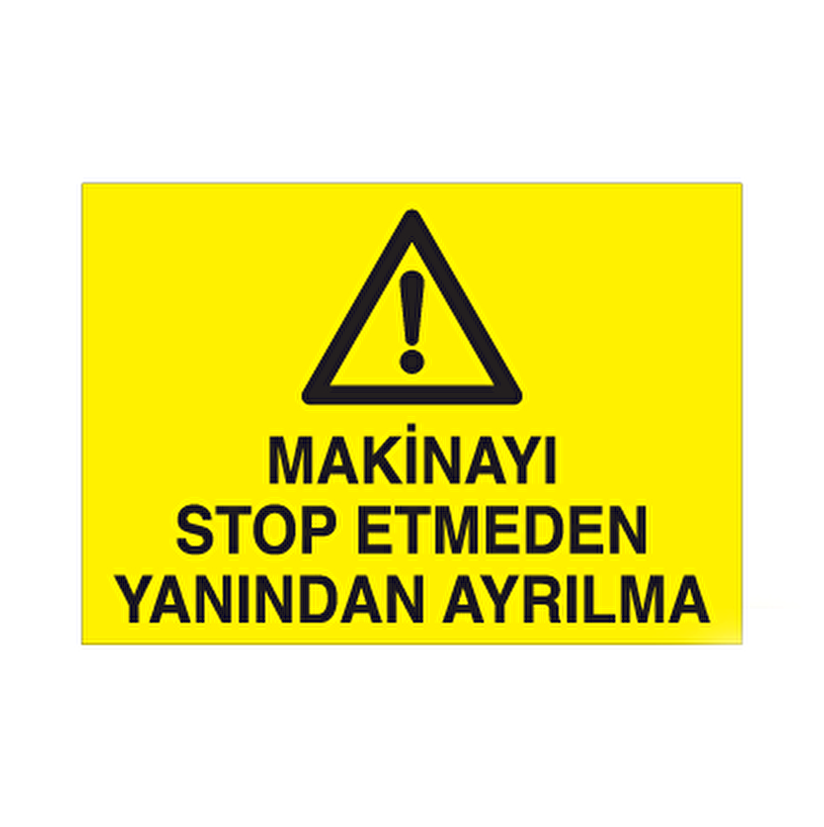 Makineyi Stop Etmeden Yanından Ayrılma Uyarı Levhası