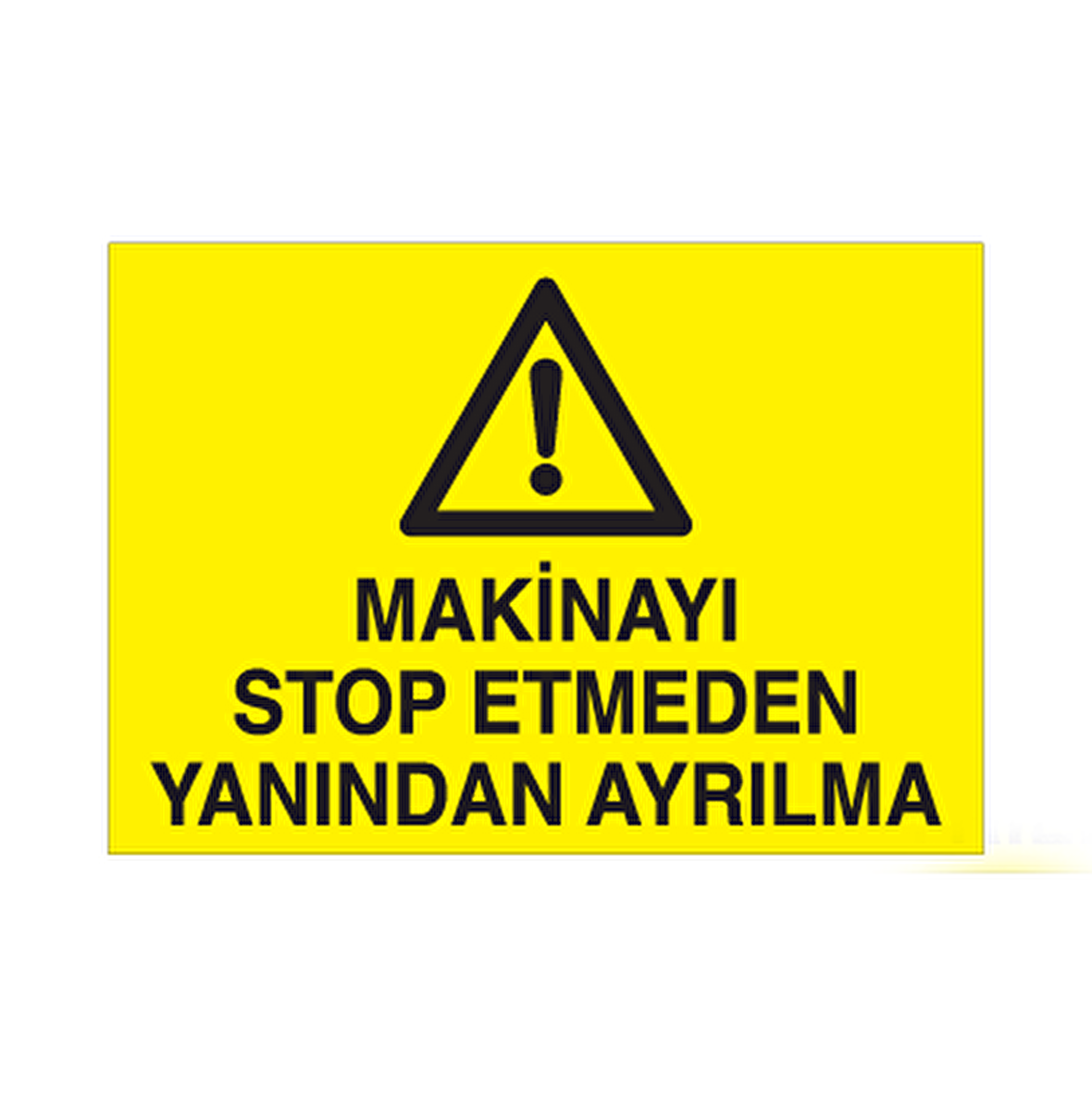 Makinayı Stop Etmeden Yanından Ayrılma Uyarı Levhası