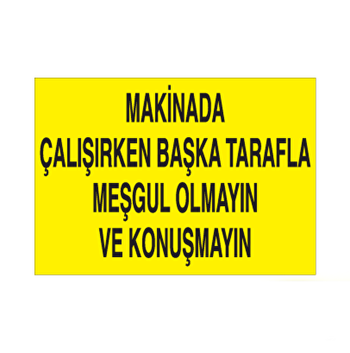 Makineyla Çalışırken Başka Tarafla Meşgul Olmayın Uyarı Levhası