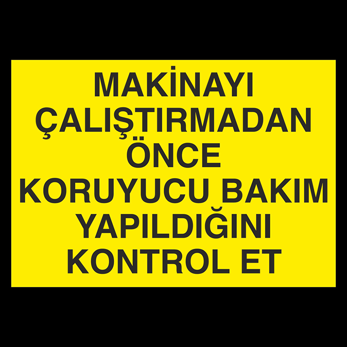 Makinyaı Çalıştırmadan Önce Koruyucu Bakım Yaqpıldıgını Kontrol Et Uyarı Levhası
